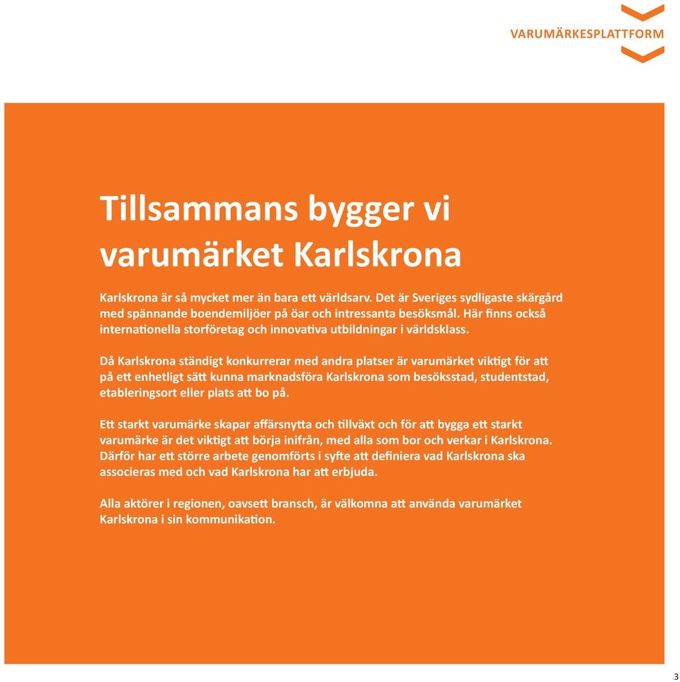 Då Karlskrona ständigt konkurrerar med andra platser är varumärket viktigt för att på ett enhetligt sätt kunna marknadsföra Karlskrona som besöksstad, studentstad, etableringsort eller plats att bo