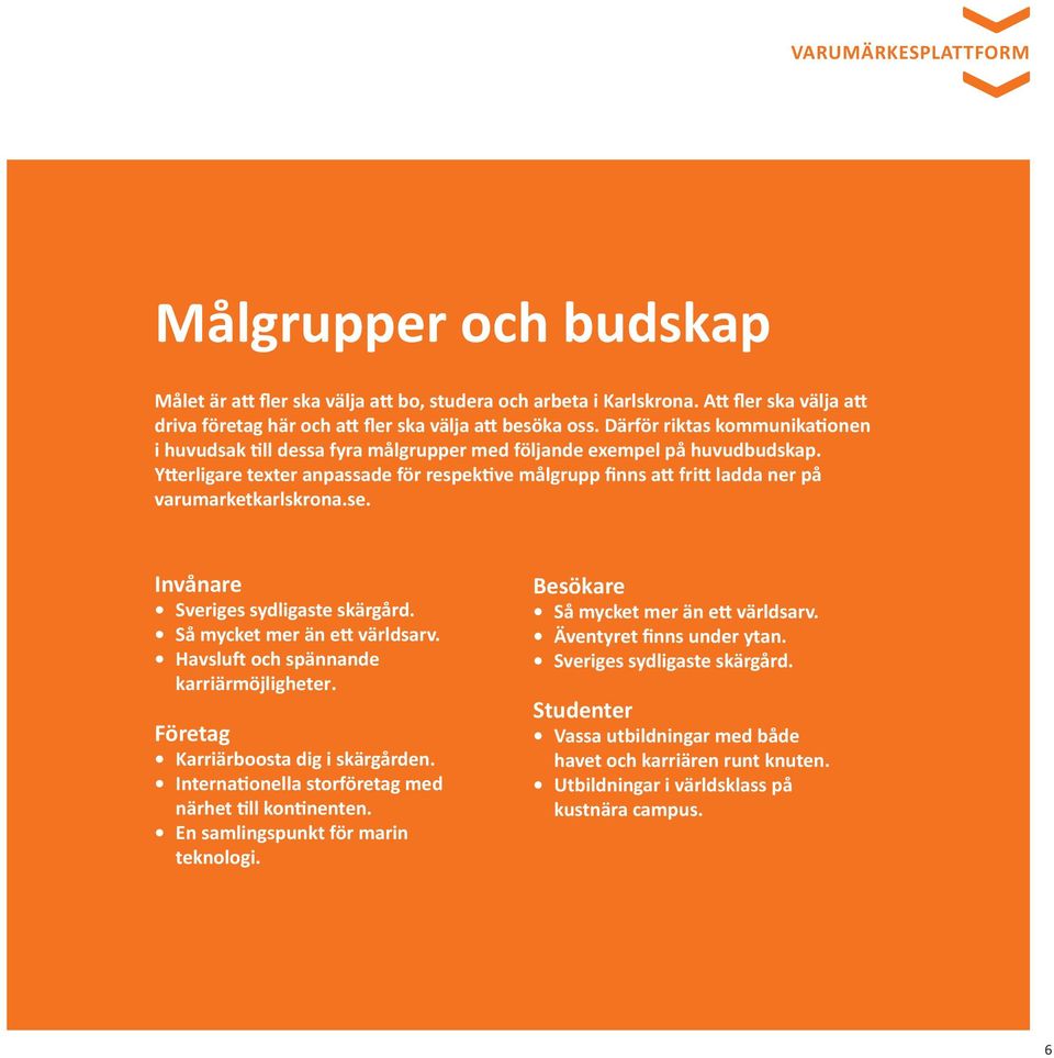 Ytterligare texter anpassade för respektive målgrupp finns att fritt ladda ner på varumarketkarlskrona.se. Invånare Sveriges sydligaste skärgård. Så mycket mer än ett världsarv.