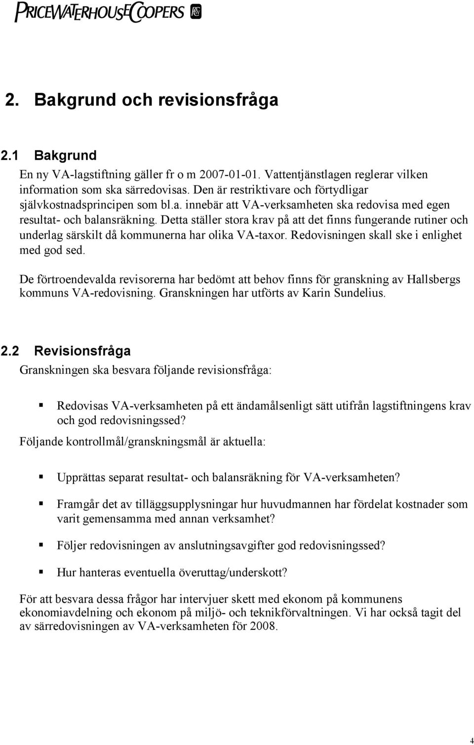 Detta ställer stora krav på att det finns fungerande rutiner och underlag särskilt då kommunerna har olika VA-taxor. Redovisningen skall ske i enlighet med god sed.