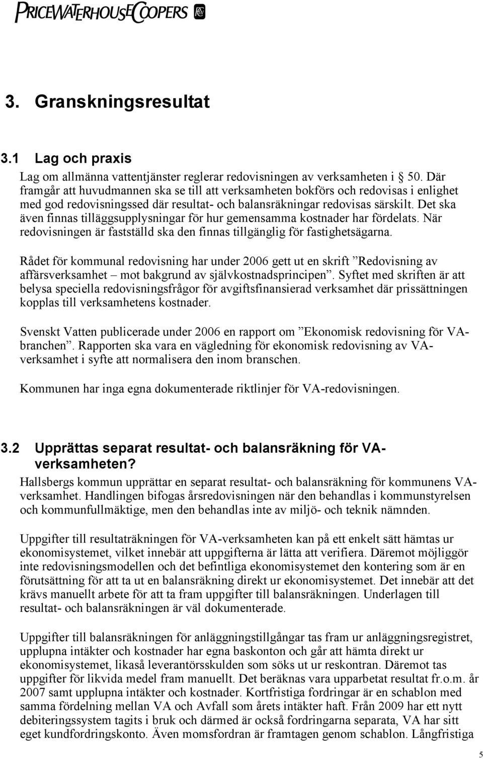 Det ska även finnas tilläggsupplysningar för hur gemensamma kostnader har fördelats. När redovisningen är fastställd ska den finnas tillgänglig för fastighetsägarna.