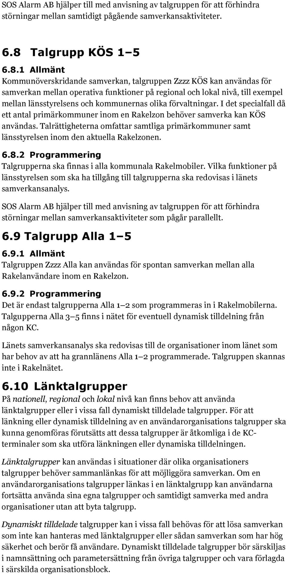 1 Allmänt Kommunöverskridande samverkan, talgruppen Zzzz KÖS kan användas för samverkan mellan operativa funktioner på regional och lokal nivå, till exempel mellan länsstyrelsens och kommunernas