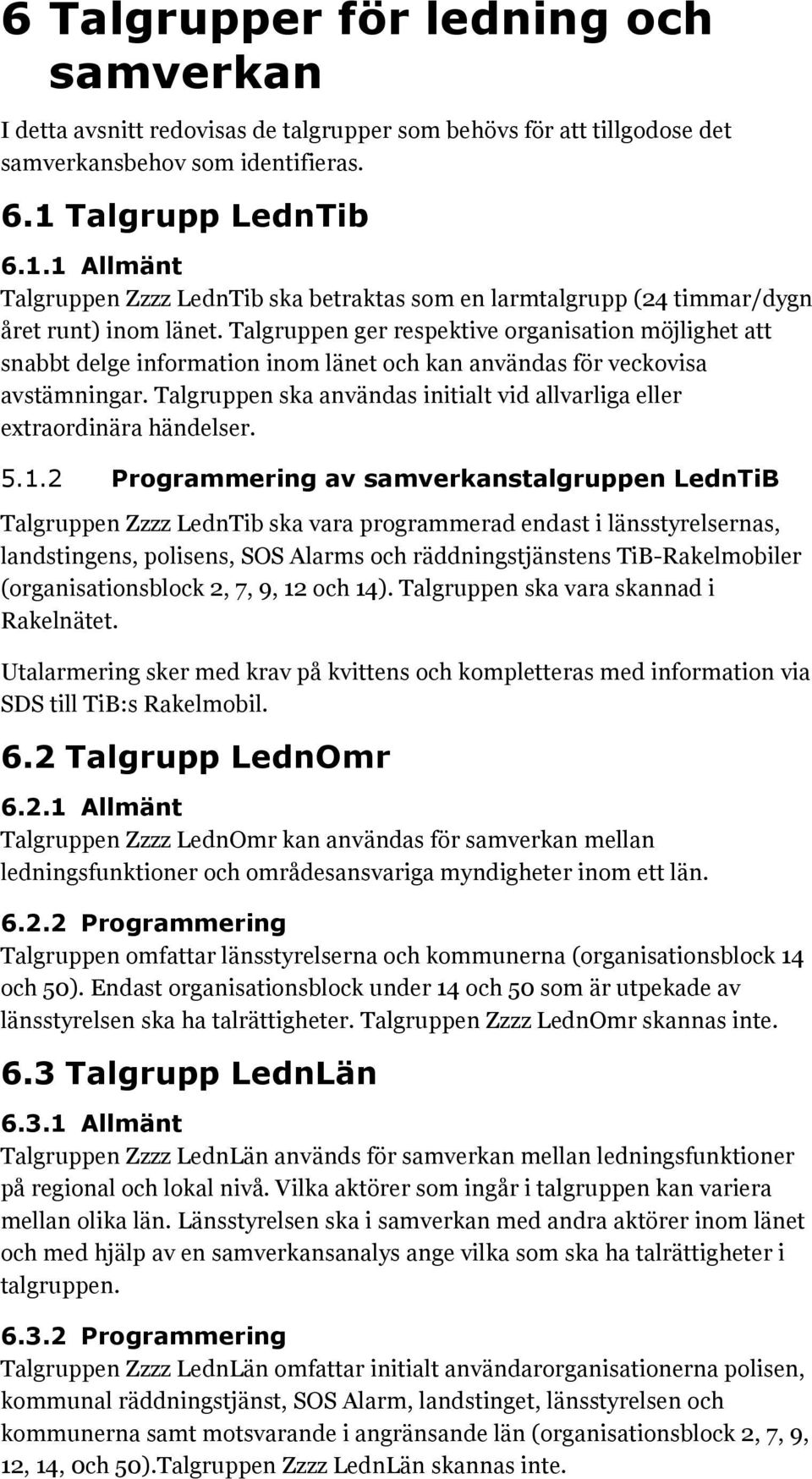 Talgruppen ger respektive organisation möjlighet att snabbt delge information inom länet och kan användas för veckovisa avstämningar.