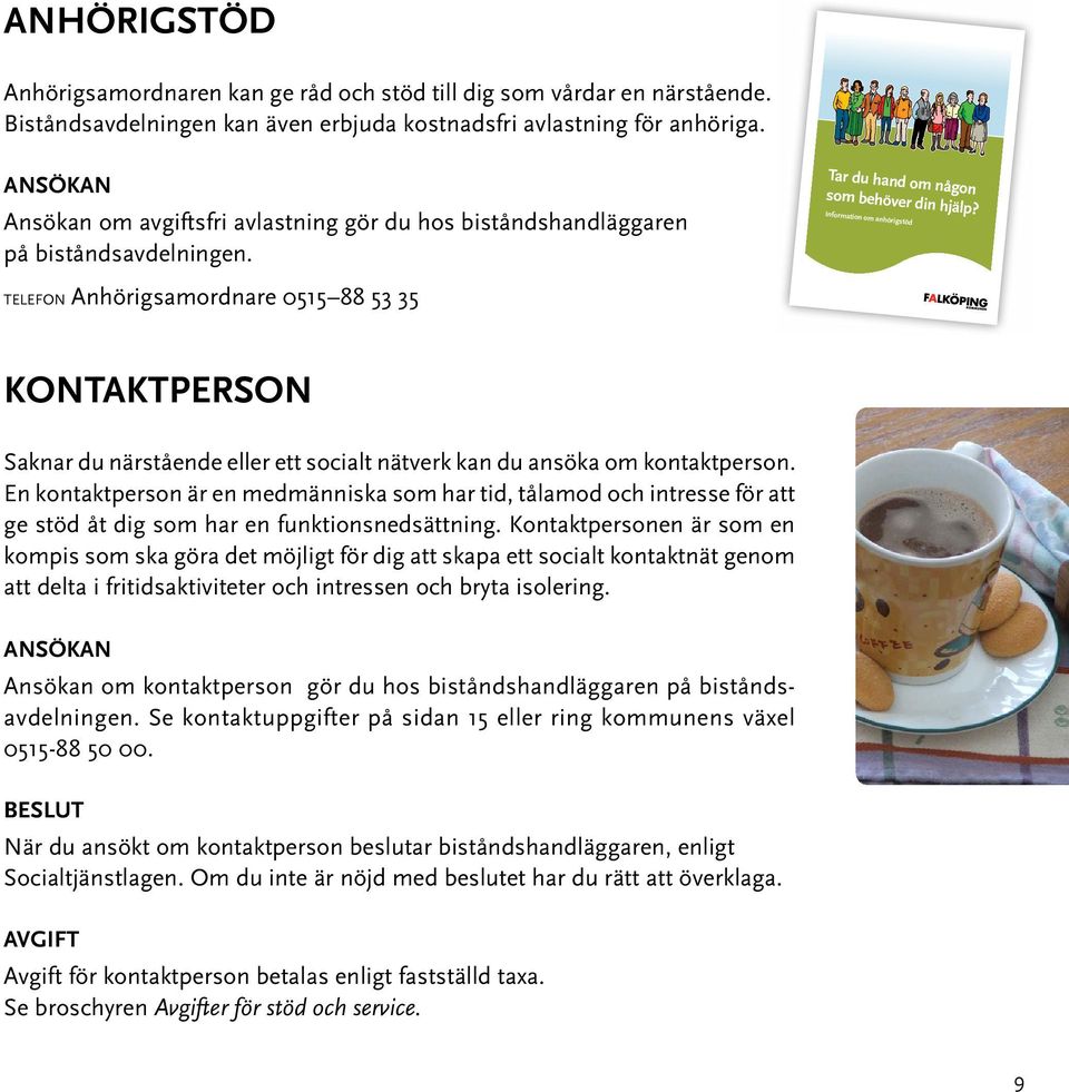 Information om anhörigstöd kontaktperson Saknar du närstående eller ett socialt nätverk kan du ansöka om kontaktperson.