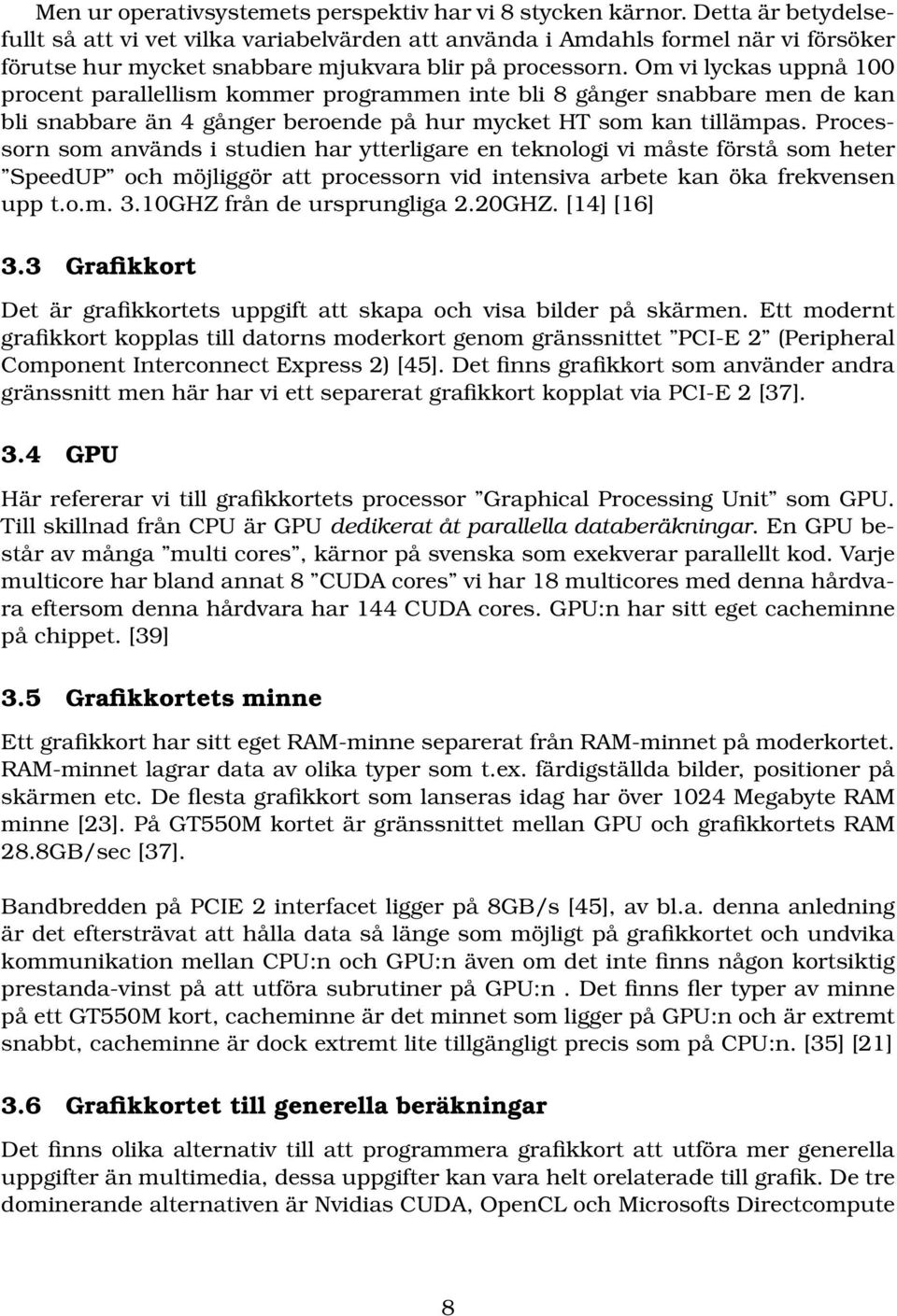 Om vi lyckas uppnå 100 procent parallellism kommer programmen inte bli 8 gånger snabbare men de kan bli snabbare än 4 gånger beroende på hur mycket HT som kan tillämpas.