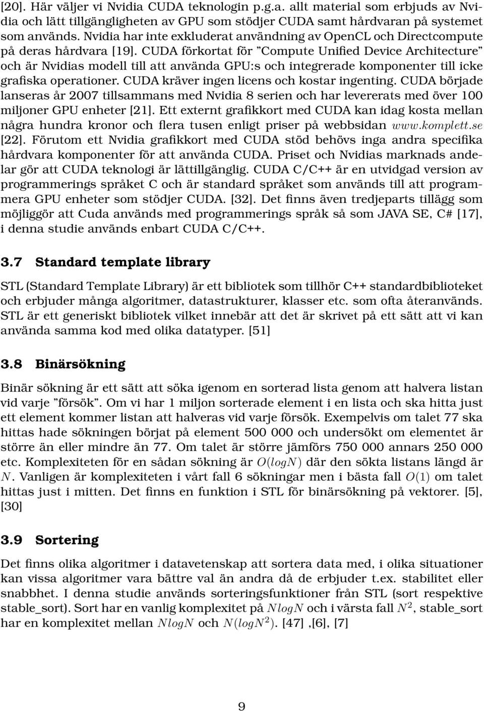 CUDA förkortat för Compute Unified Device Architecture och är Nvidias modell till att använda GPU:s och integrerade komponenter till icke grafiska operationer.