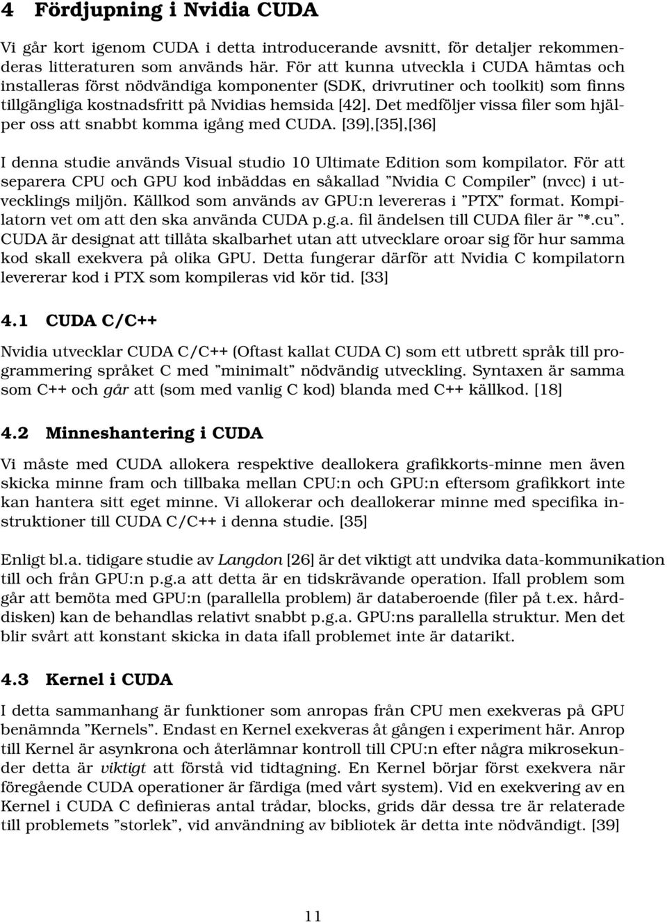 Det medföljer vissa filer som hjälper oss att snabbt komma igång med CUDA. [39],[35],[36] I denna studie används Visual studio 10 Ultimate Edition som kompilator.