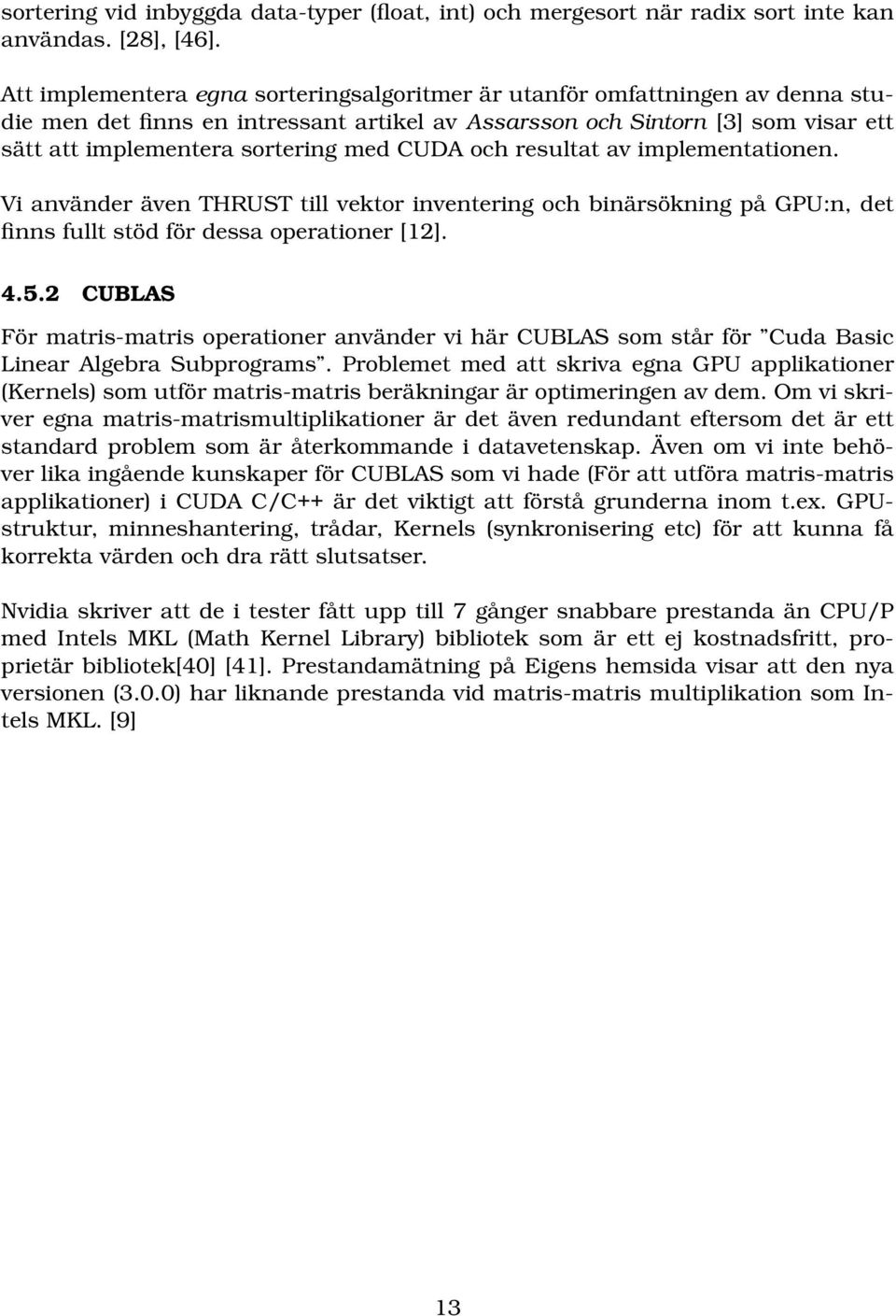 CUDA och resultat av implementationen. Vi använder även THRUST till vektor inventering och binärsökning på GPU:n, det finns fullt stöd för dessa operationer [12]. 4.5.