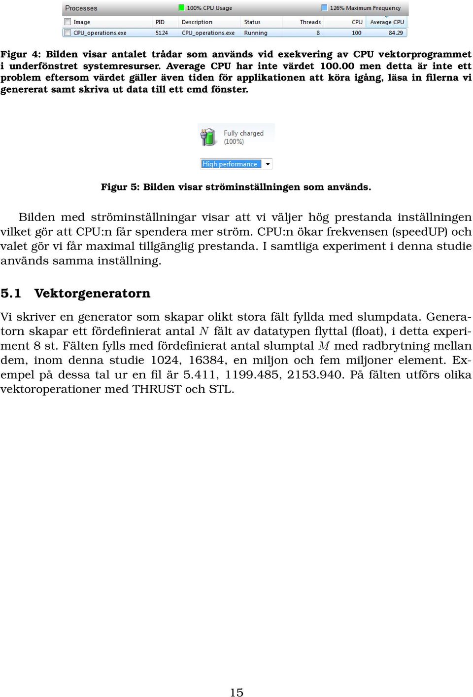 Figur 5: Bilden visar ströminställningen som används. Bilden med ströminställningar visar att vi väljer hög prestanda inställningen vilket gör att CPU:n får spendera mer ström.