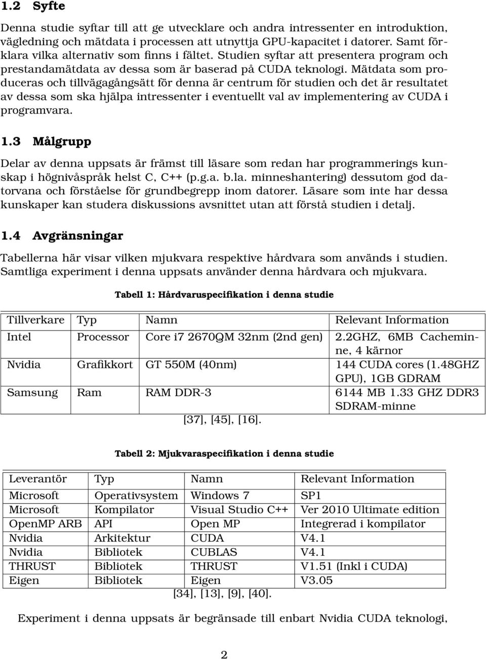 Mätdata som produceras och tillvägagångsätt för denna är centrum för studien och det är resultatet av dessa som ska hjälpa intressenter i eventuellt val av implementering av CUDA i programvara. 1.