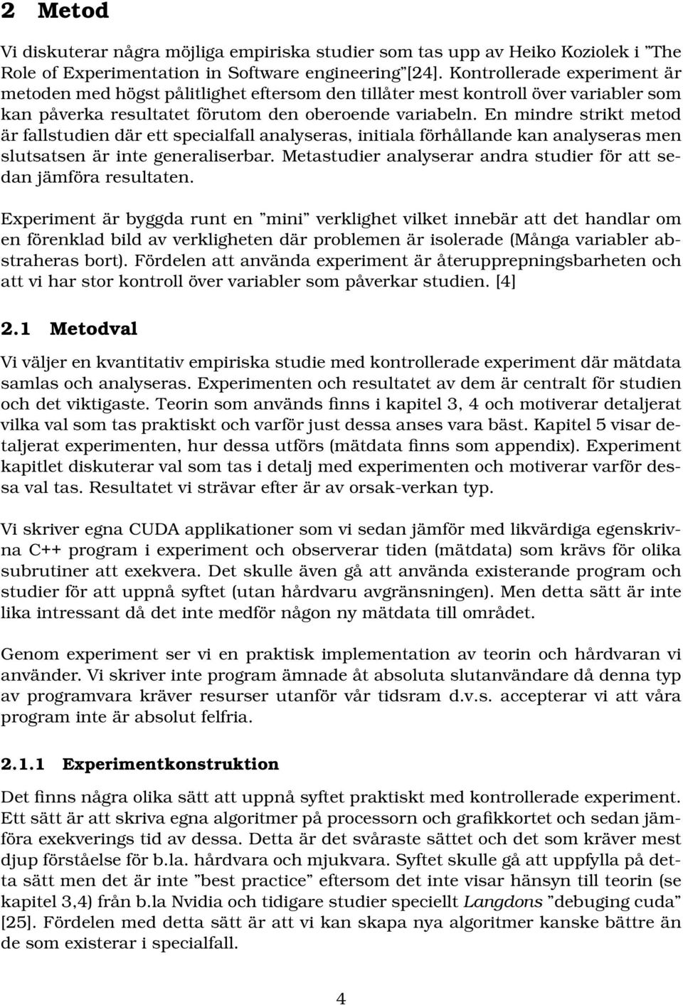 En mindre strikt metod är fallstudien där ett specialfall analyseras, initiala förhållande kan analyseras men slutsatsen är inte generaliserbar.