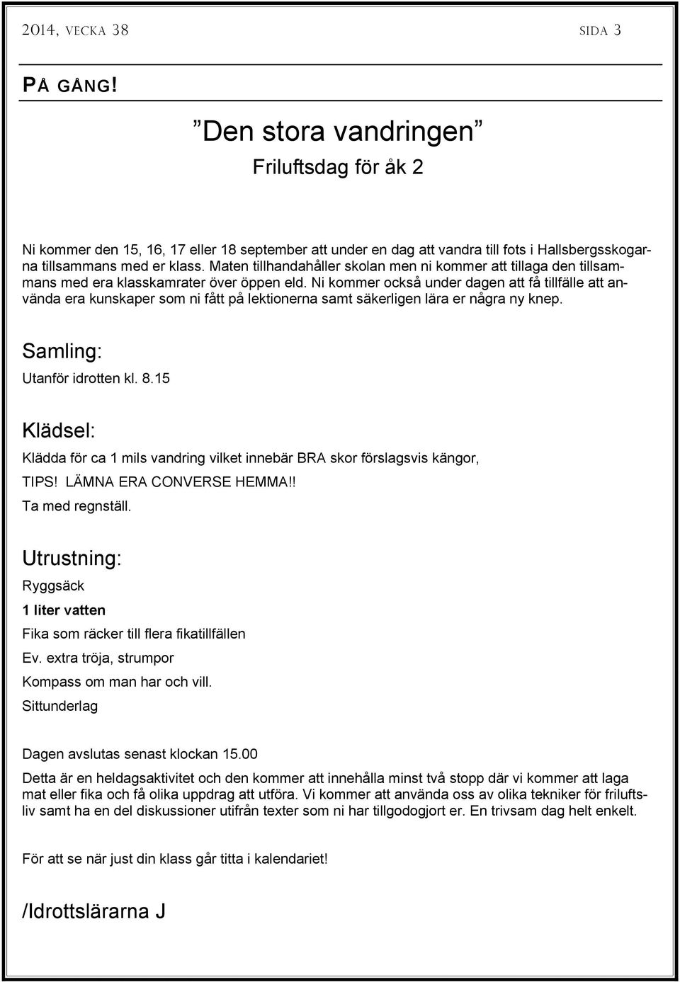 Ni kommer också under dagen att få tillfälle att använda era kunskaper som ni fått på lektionerna samt säkerligen lära er några ny knep. Samling: Utanför idrotten kl. 8.