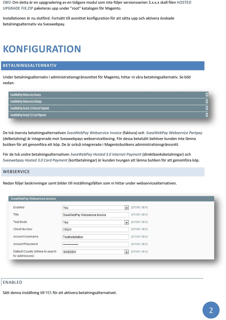 KONFIGURATION BETALNINGSALTERNATIV Under betalningsalternativ i administrationsgränssnittet för Magento, hittar ni våra betalningsalternativ.