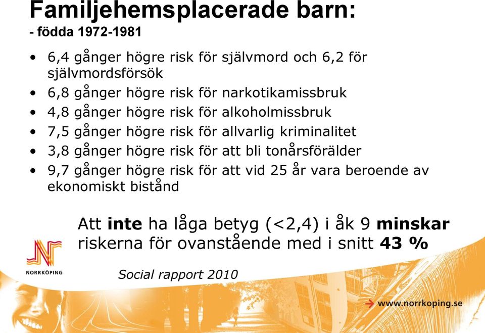 kriminalitet 3,8 gånger högre risk för att bli tonårsförälder 9,7 gånger högre risk för att vid 25 år vara beroende av