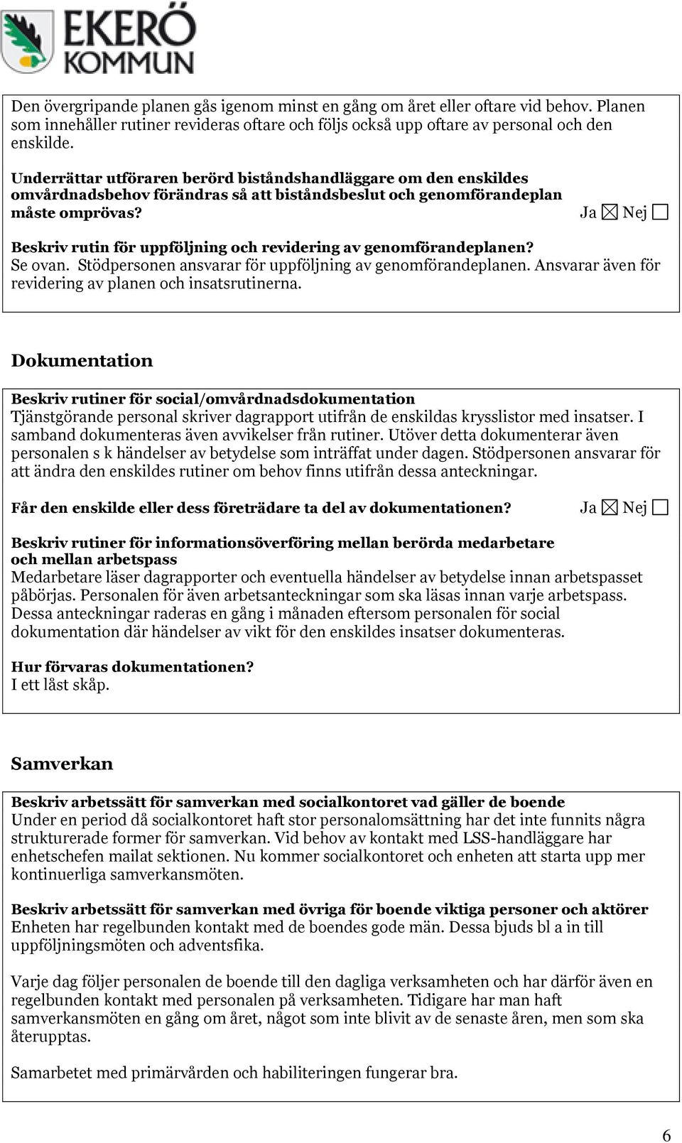 Ja Nej Beskriv rutin för uppföljning och revidering av genomförandeplanen? Se ovan. Stödpersonen ansvarar för uppföljning av genomförandeplanen.