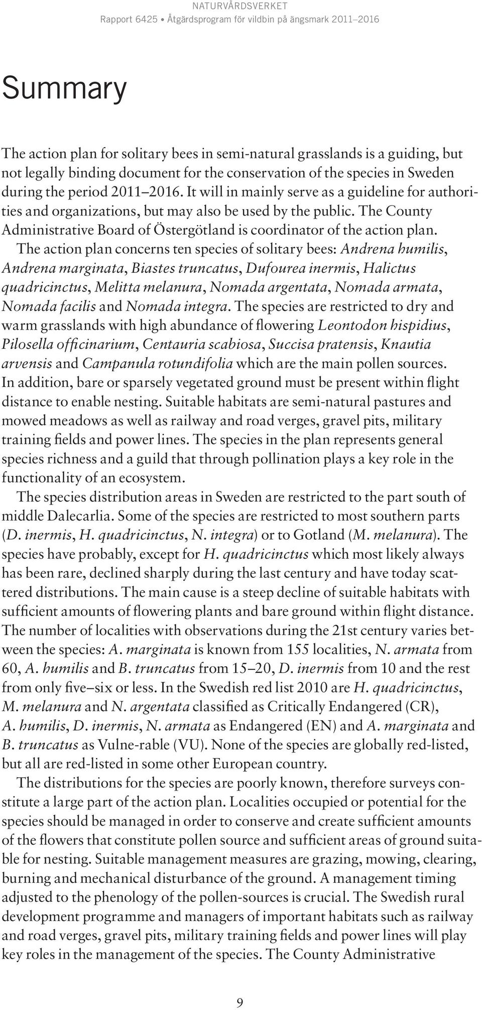 The action plan concerns ten species of solitary bees: Andrena humilis, Andrena marginata, Biastes truncatus, Dufourea inermis, Halictus quadricinctus, Melitta melanura, Nomada argentata, Nomada