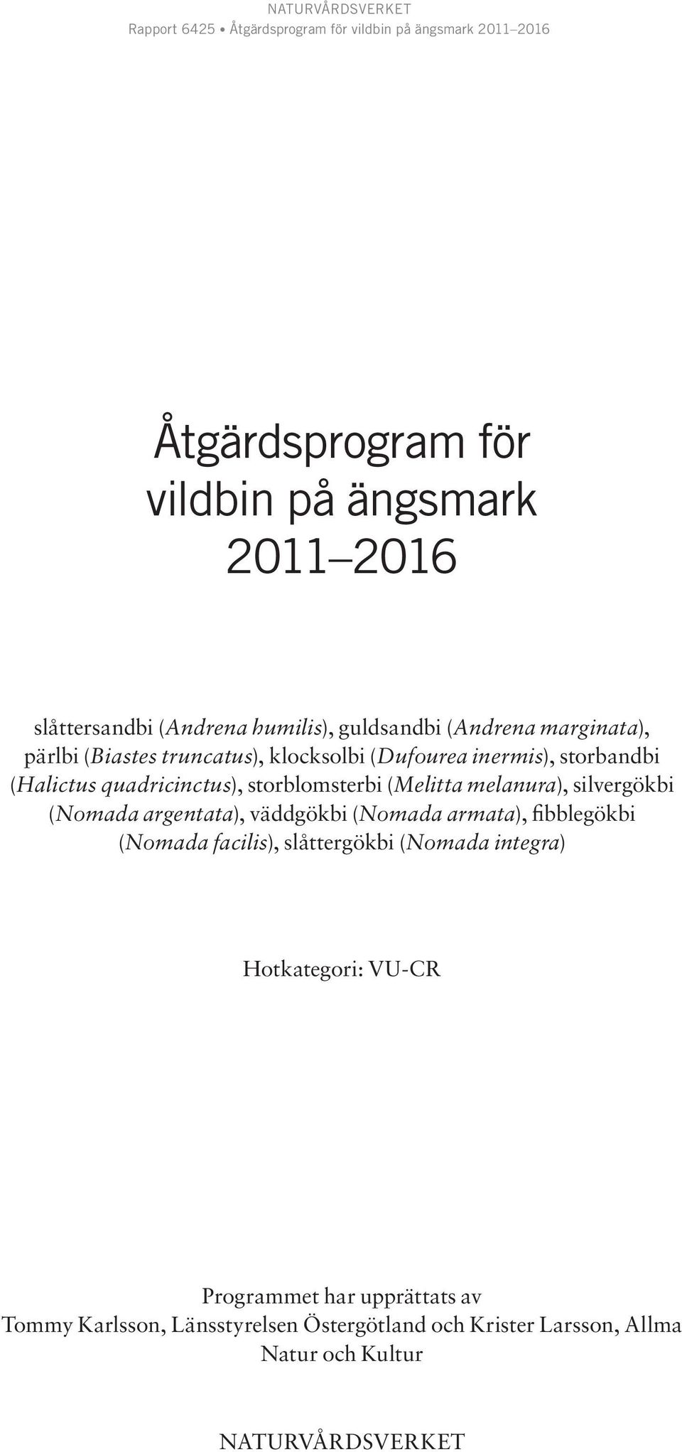 silvergökbi (Nomada argentata), väddgökbi (Nomada armata), fibblegökbi (Nomada facilis), slåttergökbi (Nomada integra)