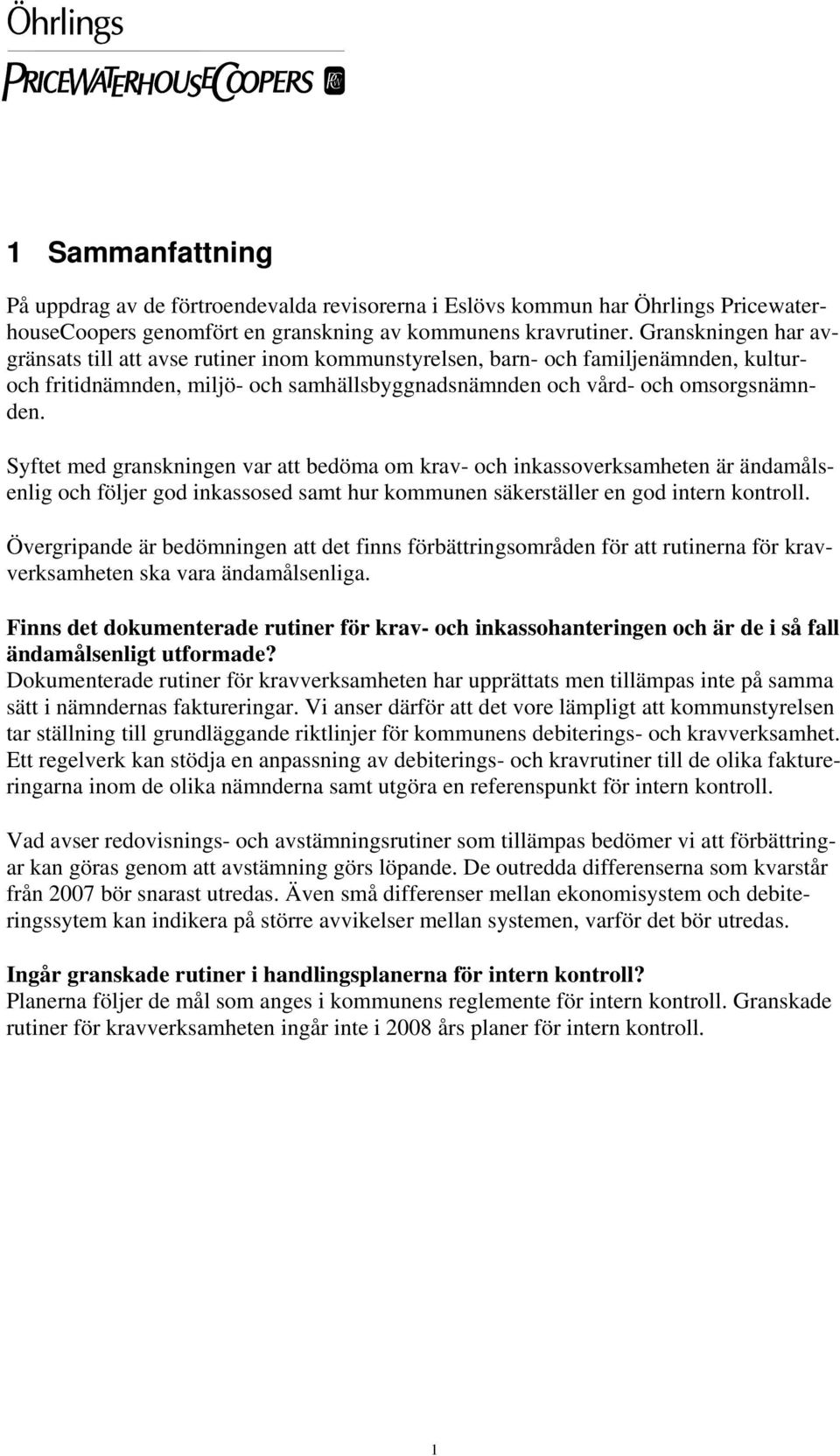 Syftet med granskningen var att bedöma om krav- och inkassoverksamheten är ändamålsenlig och följer god inkassosed samt hur kommunen säkerställer en god intern kontroll.