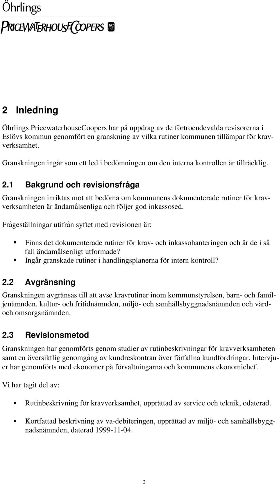 1 Bakgrund och revisionsfråga Granskningen inriktas mot att bedöma om kommunens dokumenterade rutiner för kravverksamheten är ändamålsenliga och följer god inkassosed.