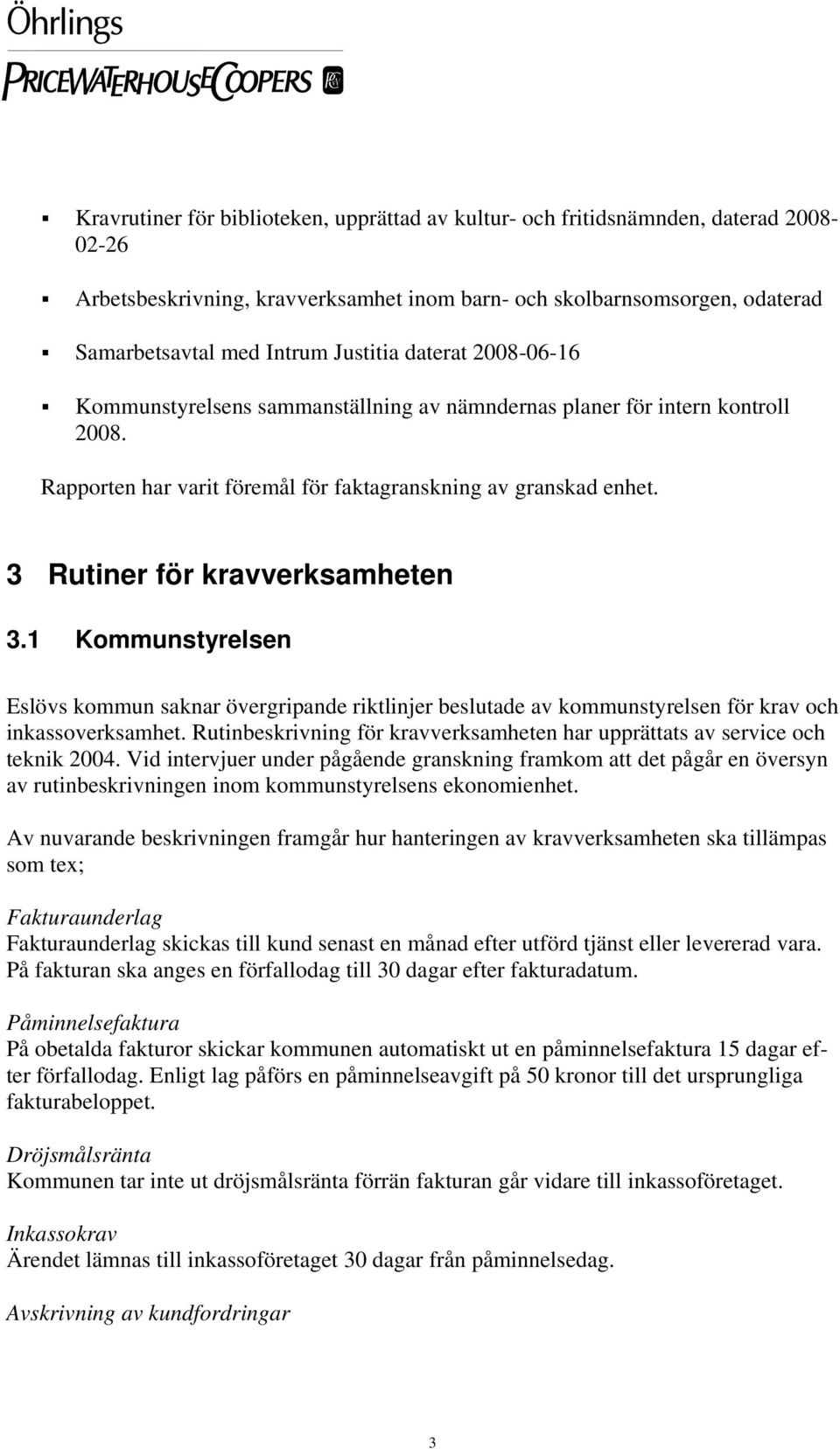 3 Rutiner för kravverksamheten 3.1 Kommunstyrelsen Eslövs kommun saknar övergripande riktlinjer beslutade av kommunstyrelsen för krav och inkassoverksamhet.