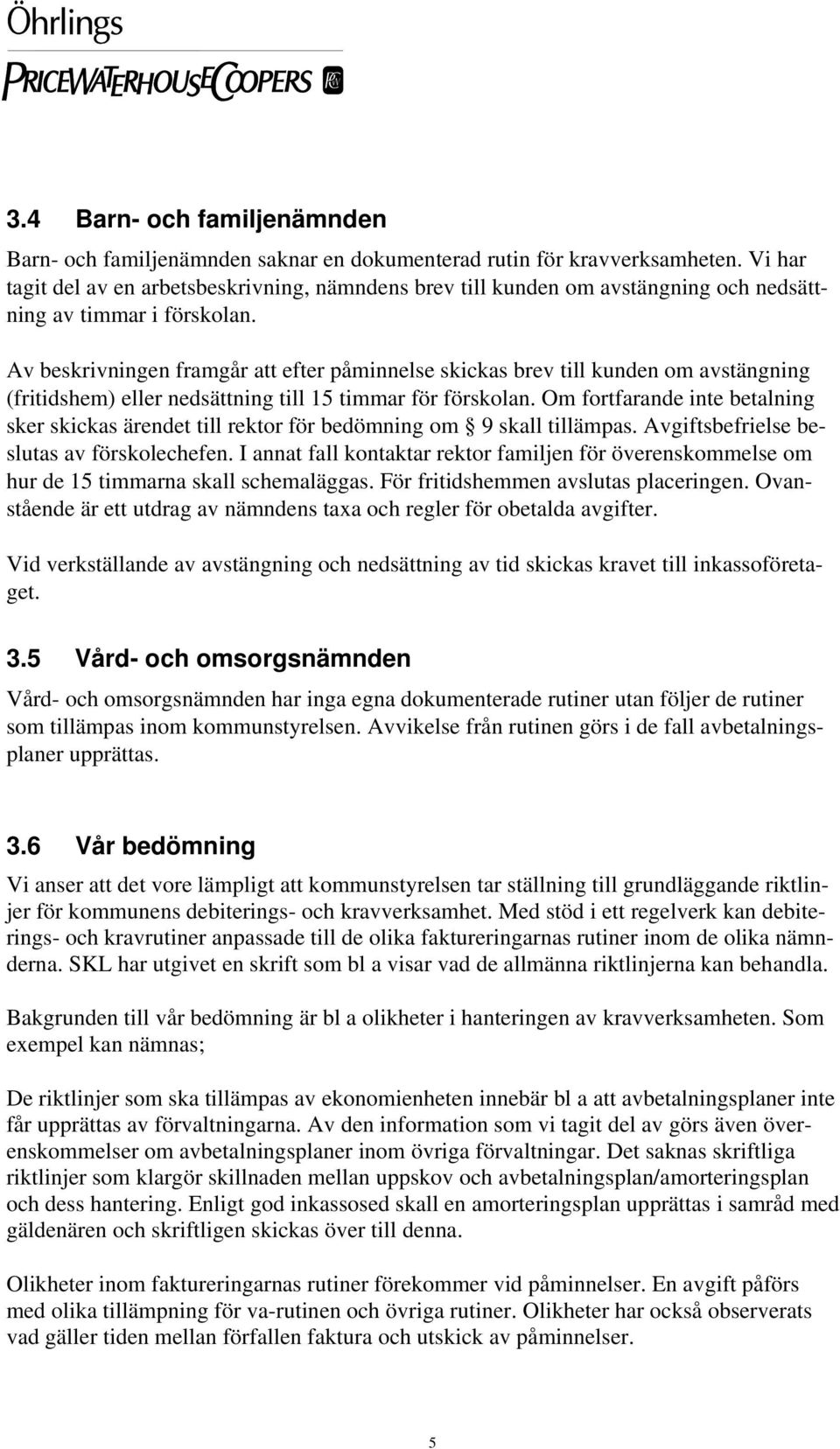 Av beskrivningen framgår att efter påminnelse skickas brev till kunden om avstängning (fritidshem) eller nedsättning till 15 timmar för förskolan.