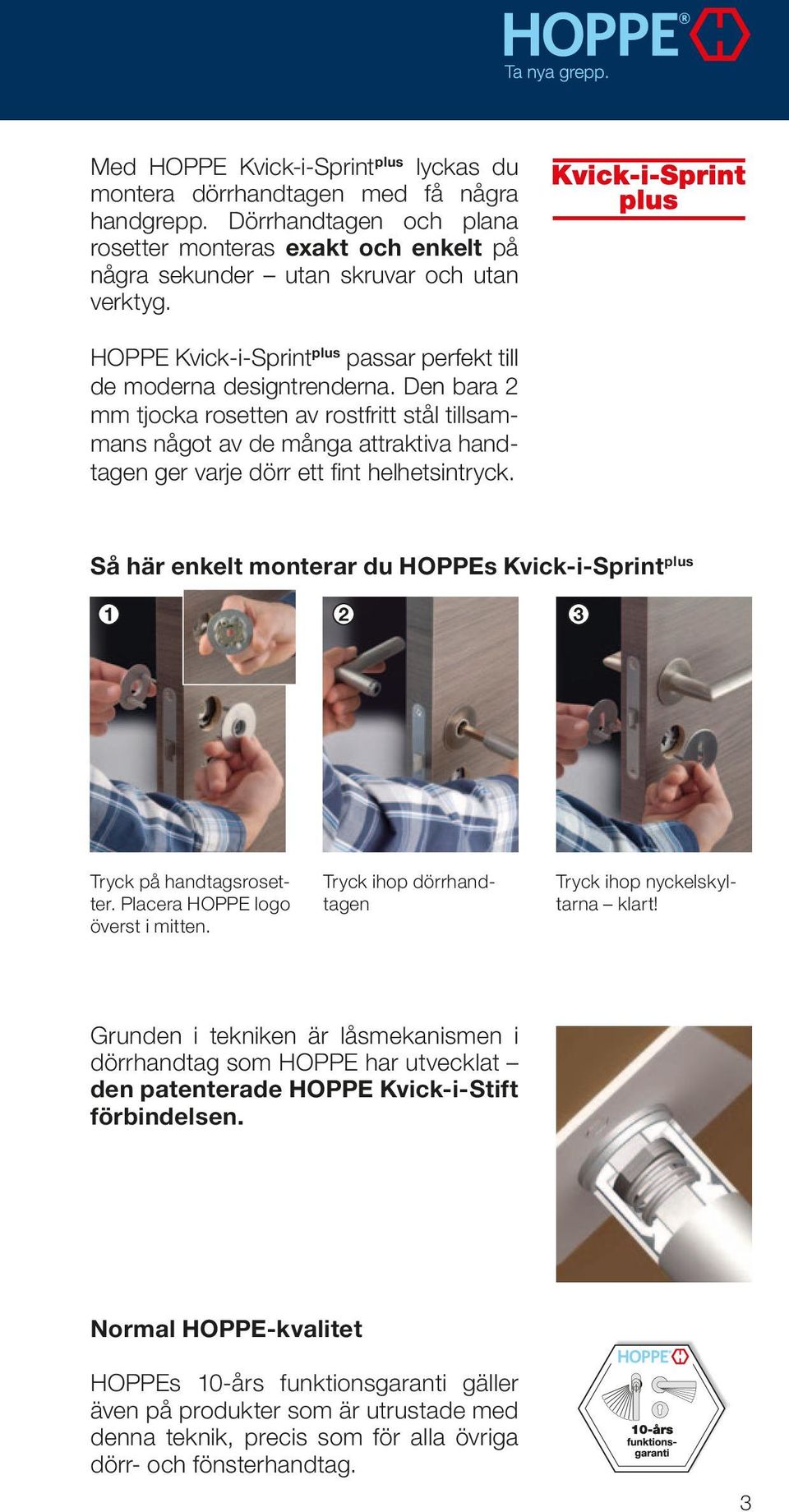 Den bara 2 mm tjocka rosetten av rostfritt stål tillsammans något av de många attraktiva handtagen ger varje dörr ett fint helhetsintryck.