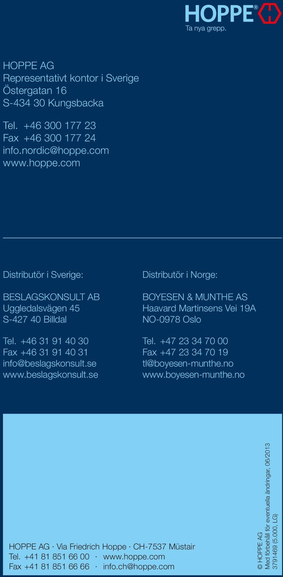 beslagskonsult.se Distributör i Norge: BOYESEN & MUNTHE AS Haavard Martinsens Vei 19A NO-0978 Oslo Tel. +47 23 34 70 00 Fax +47 23 34 70 19 tl@boyesen-munthe.no www.