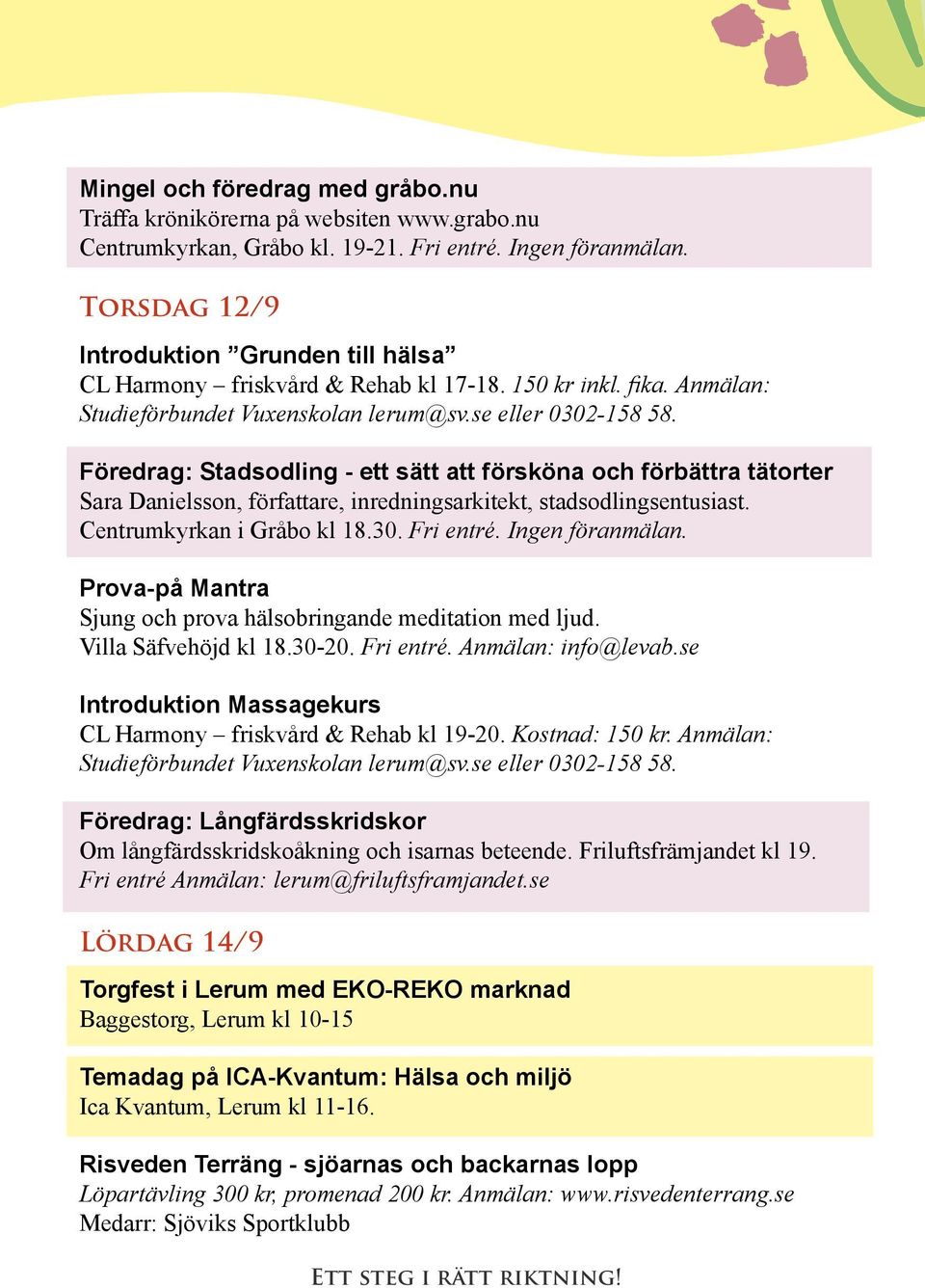 Föredrag: Stadsodling - ett sätt att försköna och förbättra tätorter Sara Danielsson, författare, inredningsarkitekt, stadsodlingsentusiast. Centrumkyrkan i Gråbo kl 18.30. Fri entré.