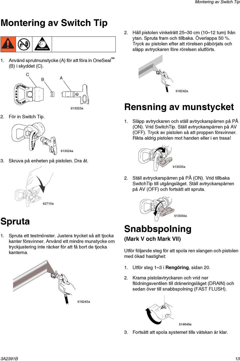 För in Switch Tip. ti13023a Rensning av munstycket 1. Släpp avtryckaren och ställ avtryckarspärren på PÅ (ON). Vrid SwitchTip. Ställ avtryckarspärren på AV (OFF).
