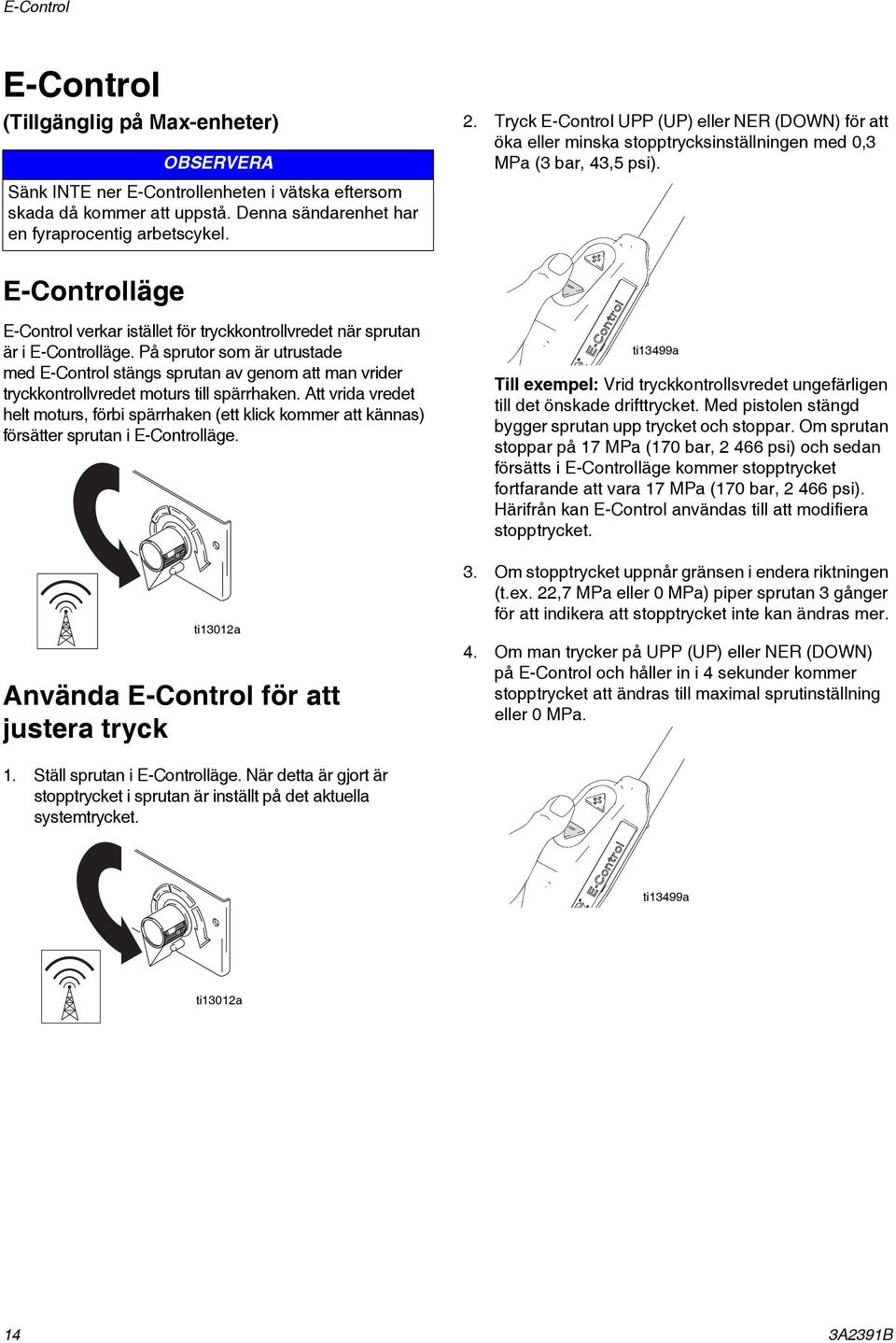 E-Controlläge E-Control verkar istället för tryckkontrollvredet när sprutan är i E-Controlläge.
