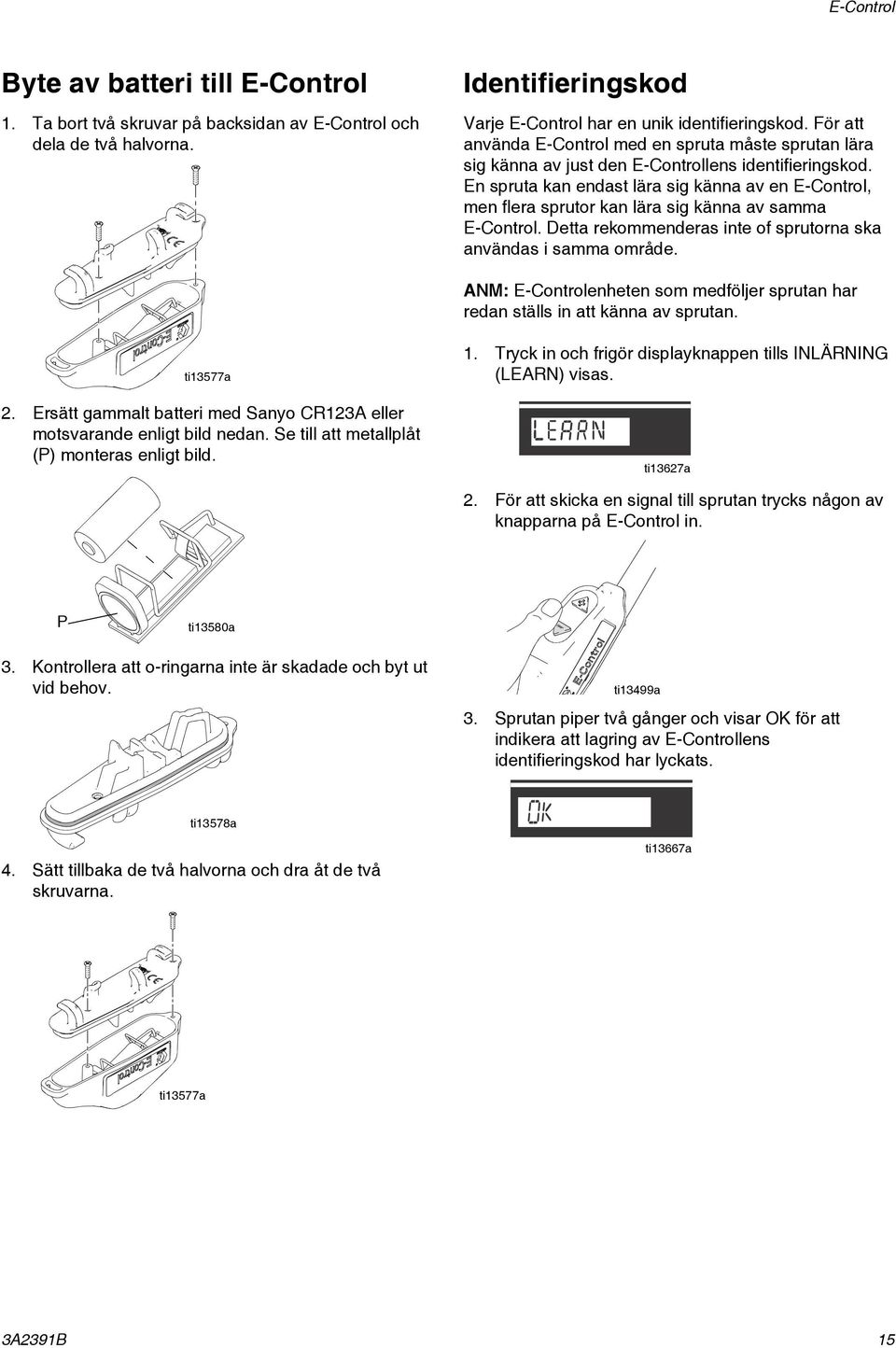 En spruta kan endast lära sig känna av en E-Control, men flera sprutor kan lära sig känna av samma E-Control. Detta rekommenderas inte of sprutorna ska användas i samma område.