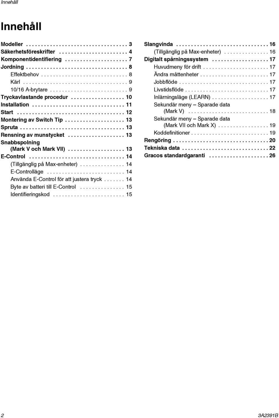 ................................... 12 Montering av Switch Tip.................... 13 Spruta................................... 13 Rensning av munstycket................... 13 Snabbspolning (Mark V och Mark VII).
