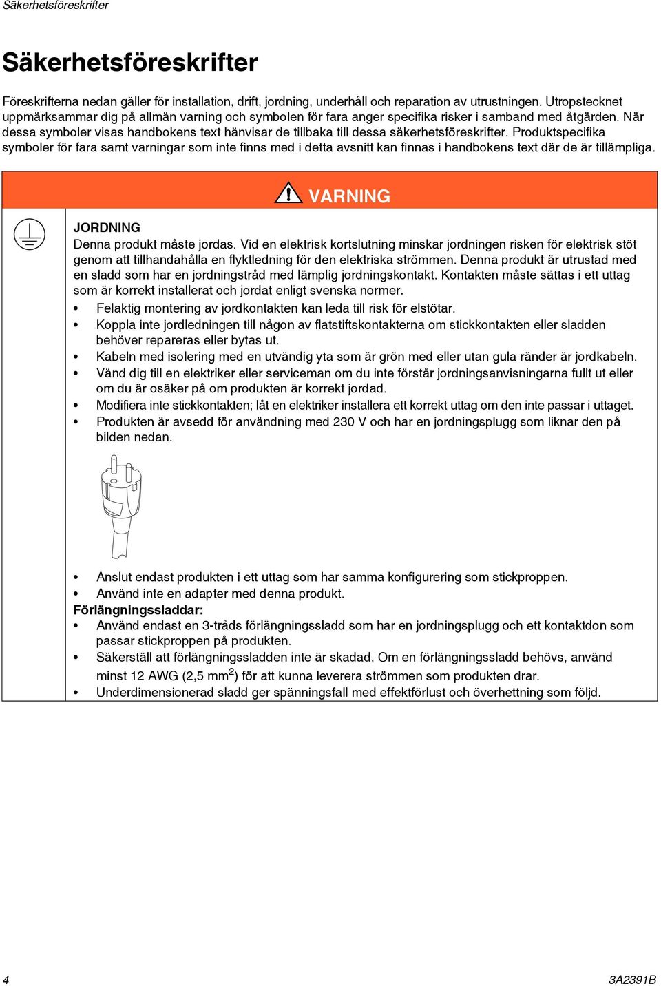 När dessa symboler visas handbokens text hänvisar de tillbaka till dessa säkerhetsföreskrifter.