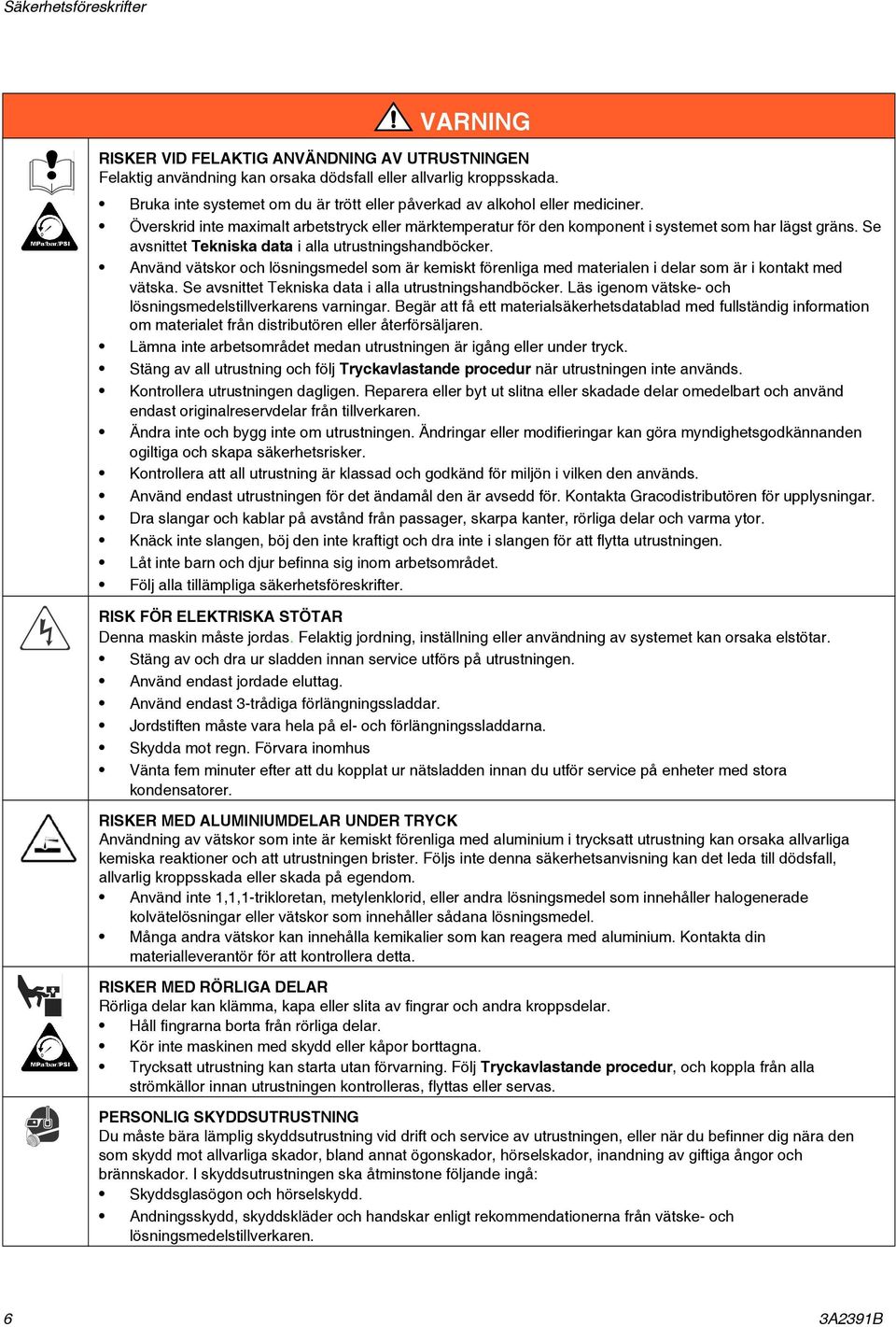 Se avsnittet Tekniska data i alla utrustningshandböcker. Använd vätskor och lösningsmedel som är kemiskt förenliga med materialen i delar som är i kontakt med vätska.