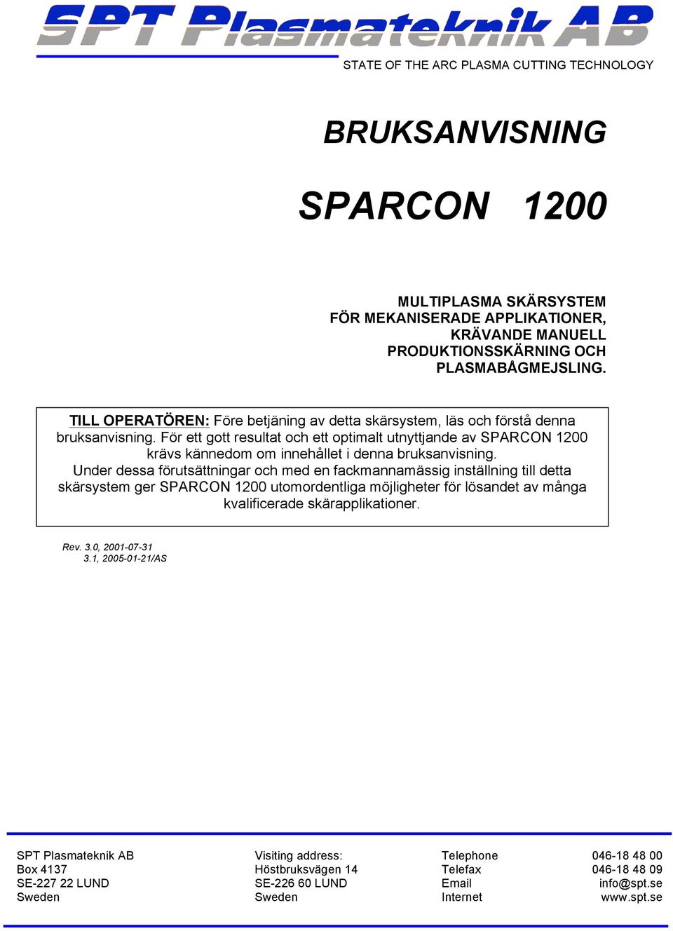 För ett gott resultat och ett optimalt utnyttjande av SPARCON 1200 krävs kännedom om innehållet i denna bruksanvisning.