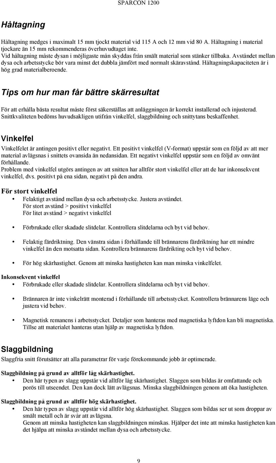 Håltagningskapaciteten är i hög grad materialberoende.