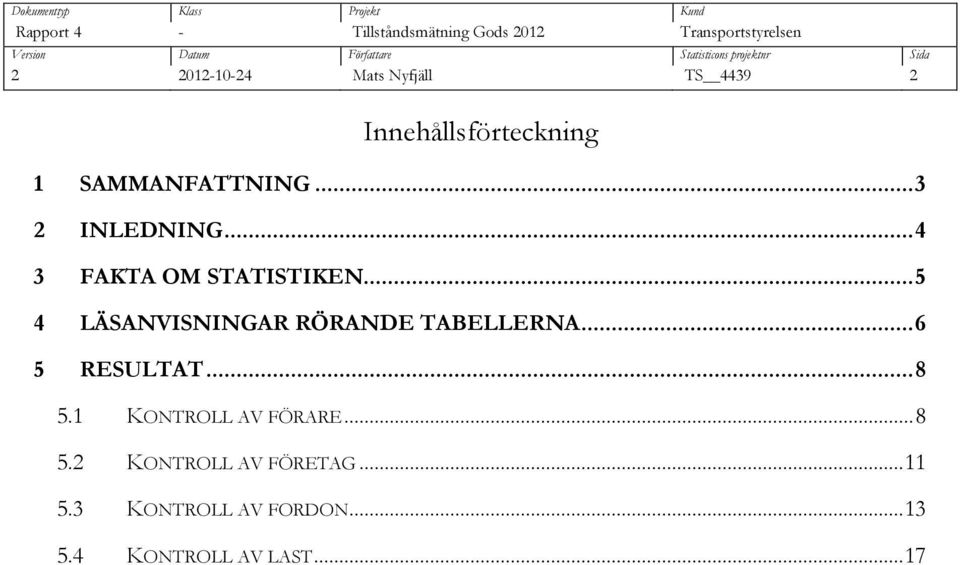 .. 5 4 LÄSANVISNINGAR RÖRANDE TABELLERNA... 6 5 RESULTAT... 8 5.