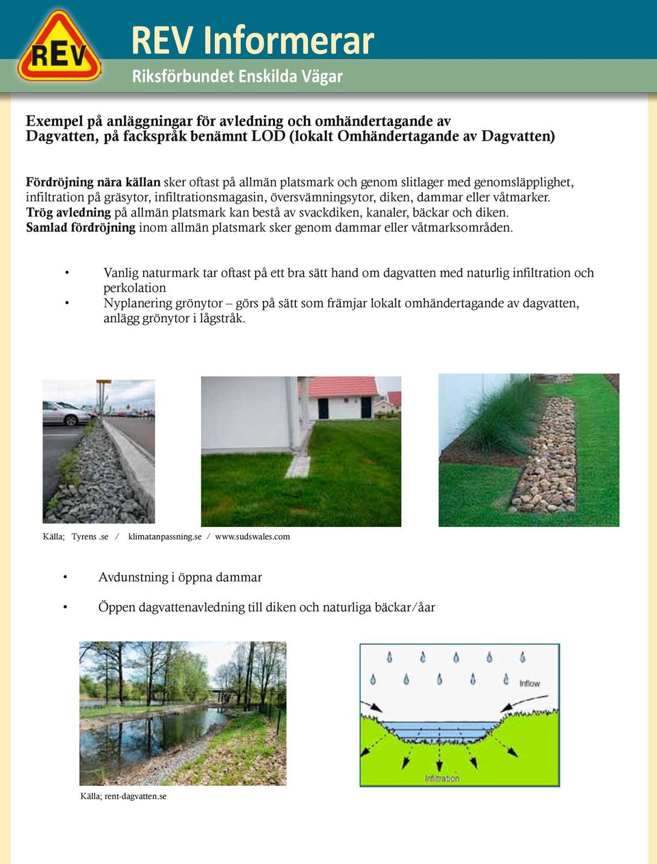 Trög avledning på allmän platsmark kan bestå av svackdiken, kanaler, bäckar ch diken. Samlad fördröjning inm allmän platsmark sker genm dammar eller våtmarksmråden.