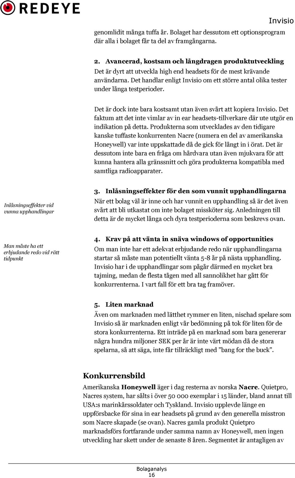 Det handlar enligt om ett större antal olika tester under långa testperioder. Det är dock inte bara kostsamt utan även svårt att kopiera.