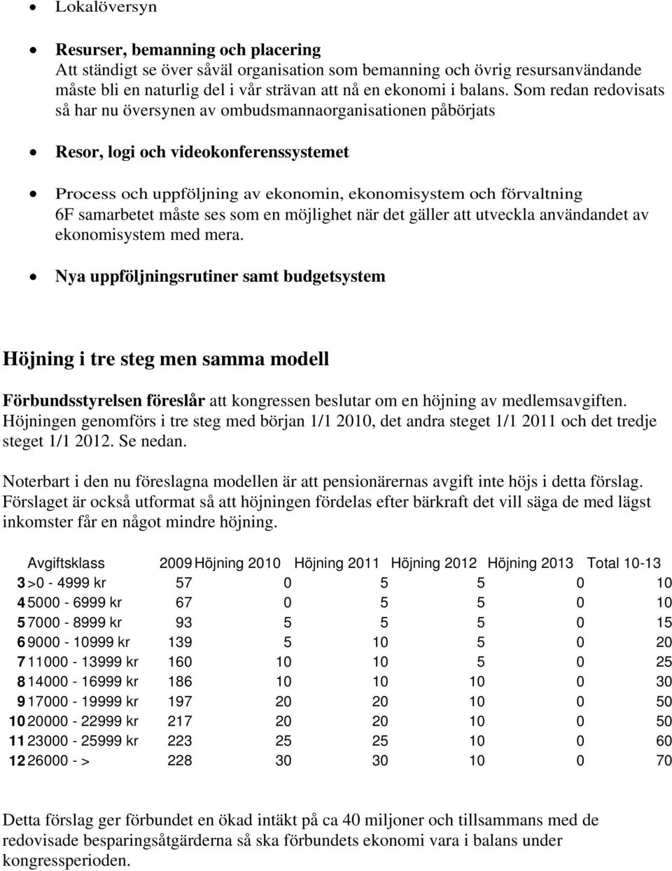 måste ses som en möjlighet när det gäller att utveckla användandet av ekonomisystem med mera.