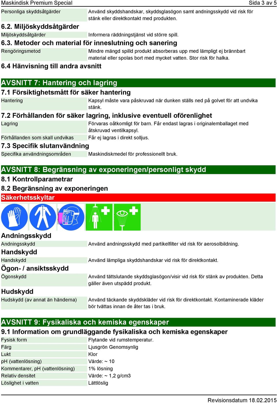 1 Försiktighetsmått för säker hantering Hantering Informera räddningstjänst vid större spill.