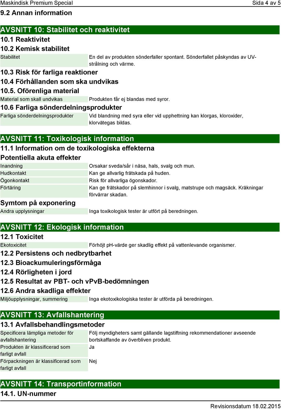 Sönderfallet påskyndas av UVstrålning och värme. Produkten får ej blandas med syror. AVSNITT 11: Toxikologisk information 11.