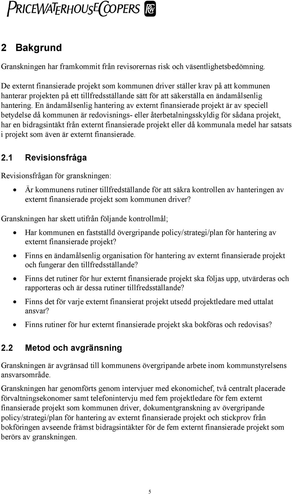 En ändamålsenlig hantering av externt finansierade projekt är av speciell betydelse då kommunen är redovisnings- eller återbetalningsskyldig för sådana projekt, har en bidragsintäkt från externt