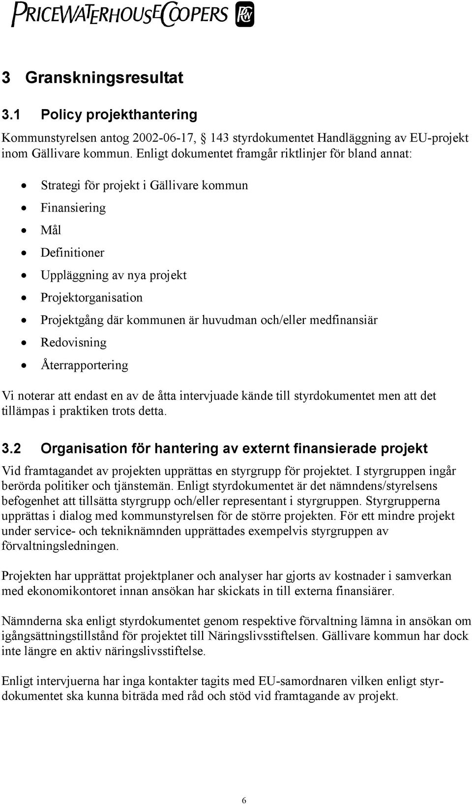 huvudman och/eller medfinansiär Redovisning Återrapportering Vi noterar att endast en av de åtta intervjuade kände till styrdokumentet men att det tillämpas i praktiken trots detta. 3.