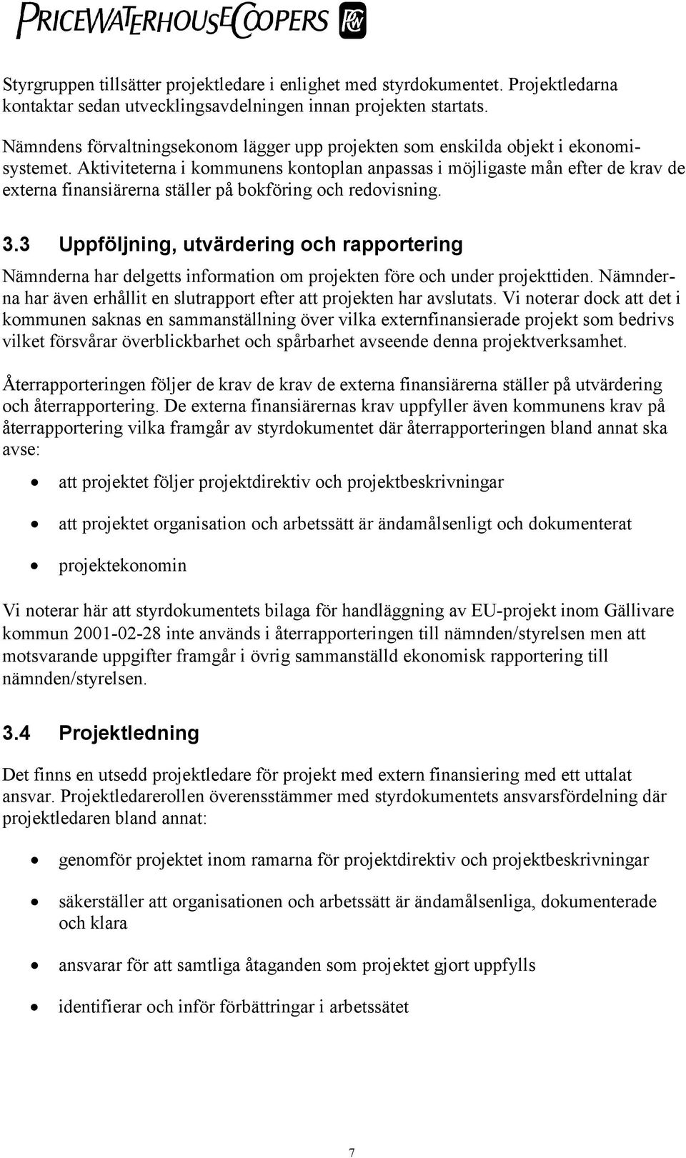 Aktiviteterna i kommunens kontoplan anpassas i möjligaste mån efter de krav de externa finansiärerna ställer på bokföring och redovisning. 3.