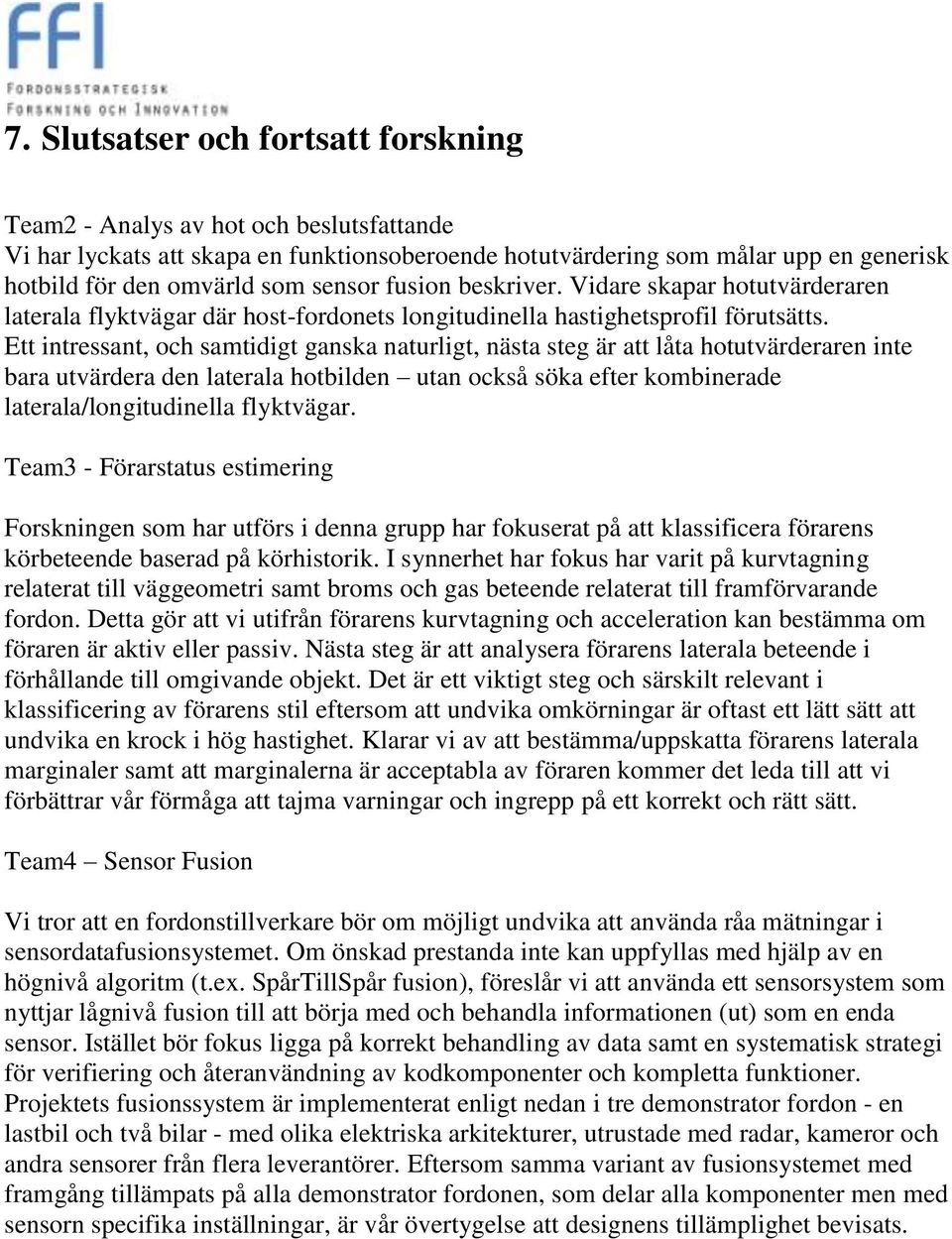 Ett intressant, och samtidigt ganska naturligt, nästa steg är att låta hotutvärderaren inte bara utvärdera den laterala hotbilden utan också söka efter kombinerade laterala/longitudinella flyktvägar.