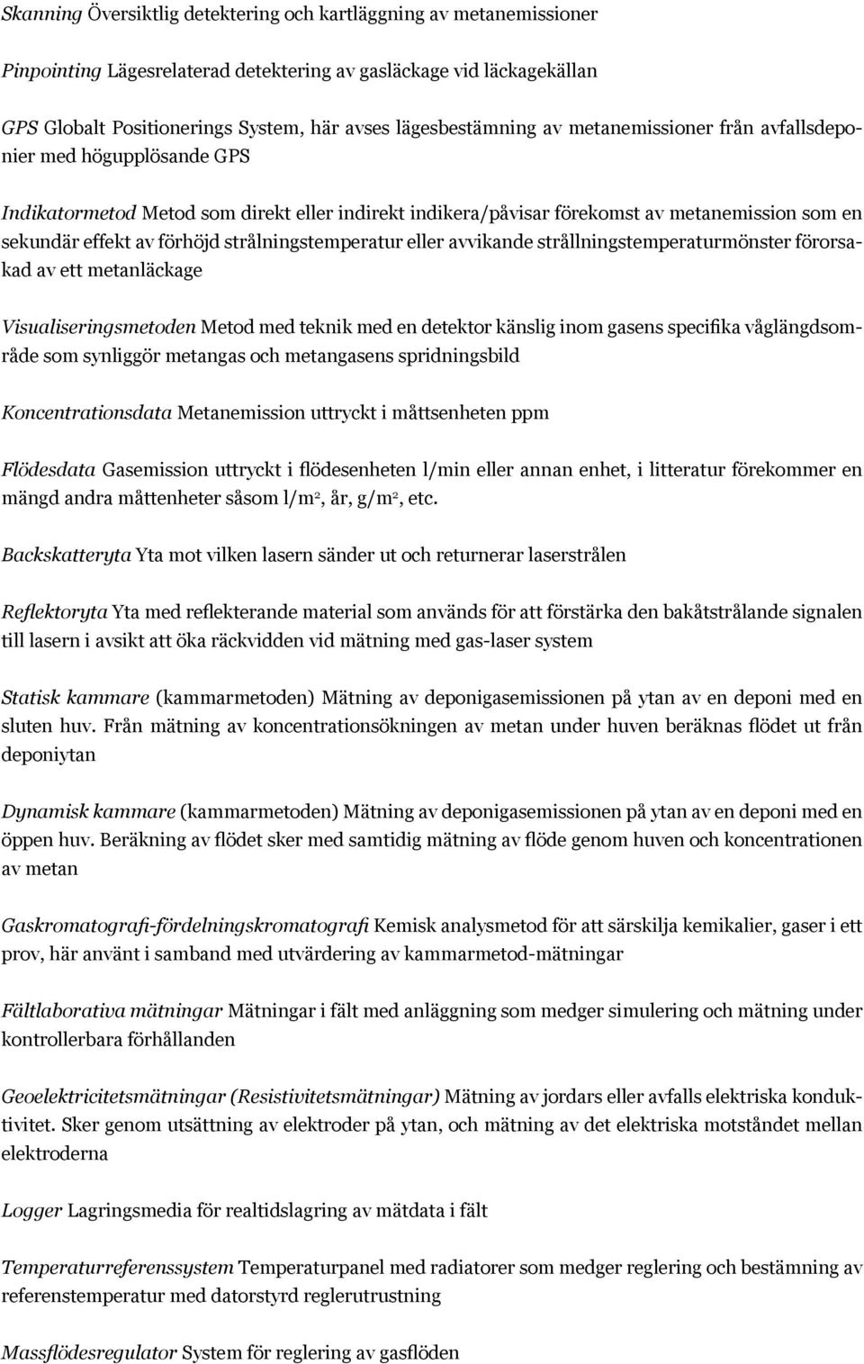förhöjd strålningstemperatur eller avvikande strållningstemperaturmönster förorsakad av ett metanläckage Visualiseringsmetoden Metod med teknik med en detektor känslig inom gasens specifika