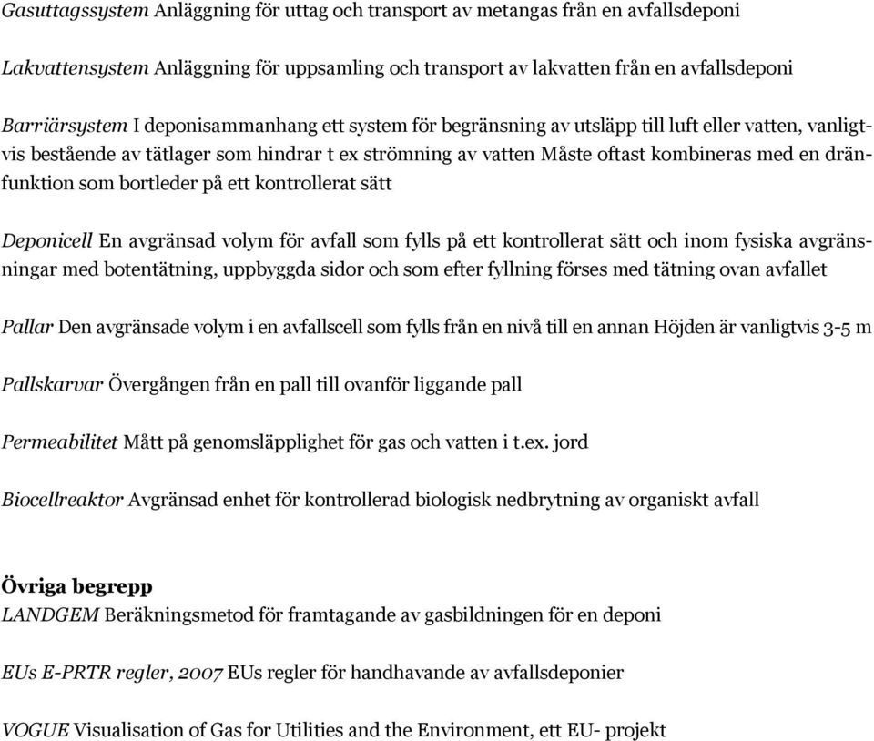 bortleder på ett kontrollerat sätt Deponicell En avgränsad volym för avfall som fylls på ett kontrollerat sätt och inom fysiska avgränsningar med botentätning, uppbyggda sidor och som efter fyllning