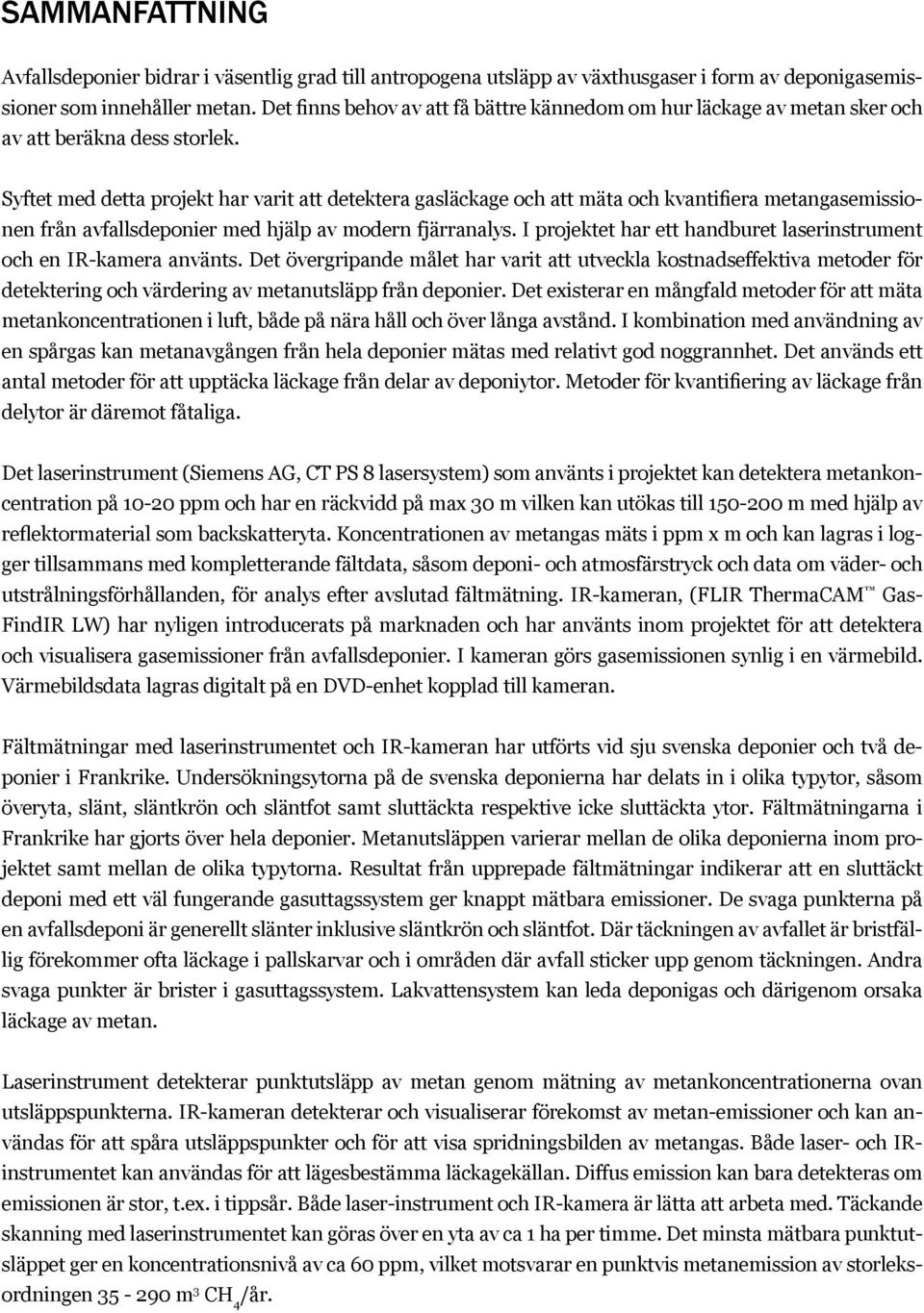 Syftet med detta projekt har varit att detektera gasläckage och att mäta och kvantifiera metangasemissionen från avfallsdeponier med hjälp av modern fjärranalys.