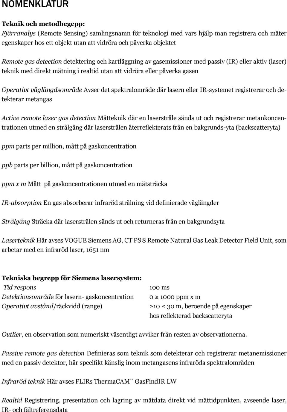 våglängdsområde Avser det spektralområde där lasern eller IR-systemet registrerar och detekterar metangas Active remote laser gas detection Mätteknik där en laserstråle sänds ut och registrerar