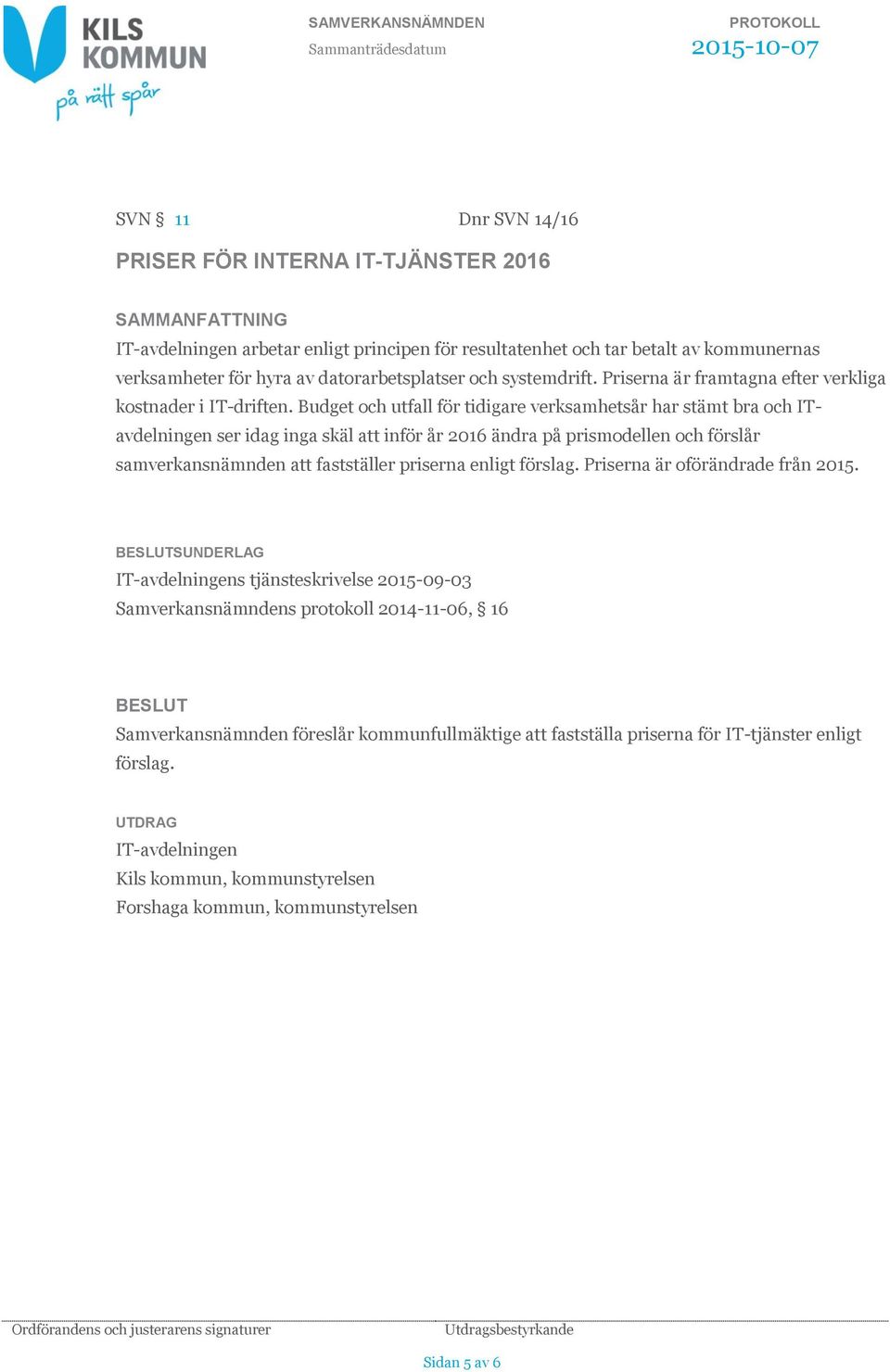 Budget och utfall för tidigare verksamhetsår har stämt bra och ITavdelningen ser idag inga skäl att inför år 2016 ändra på prismodellen och förslår samverkansnämnden att